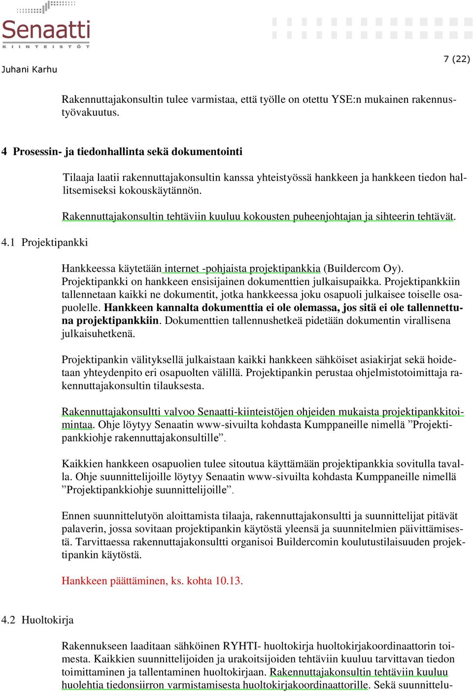 Rakennuttajakonsultin tehtäviin kuuluu kokousten puheenjohtajan ja sihteerin tehtävät. Hankkeessa käytetään internet -pohjaista projektipankkia (Buildercom Oy).