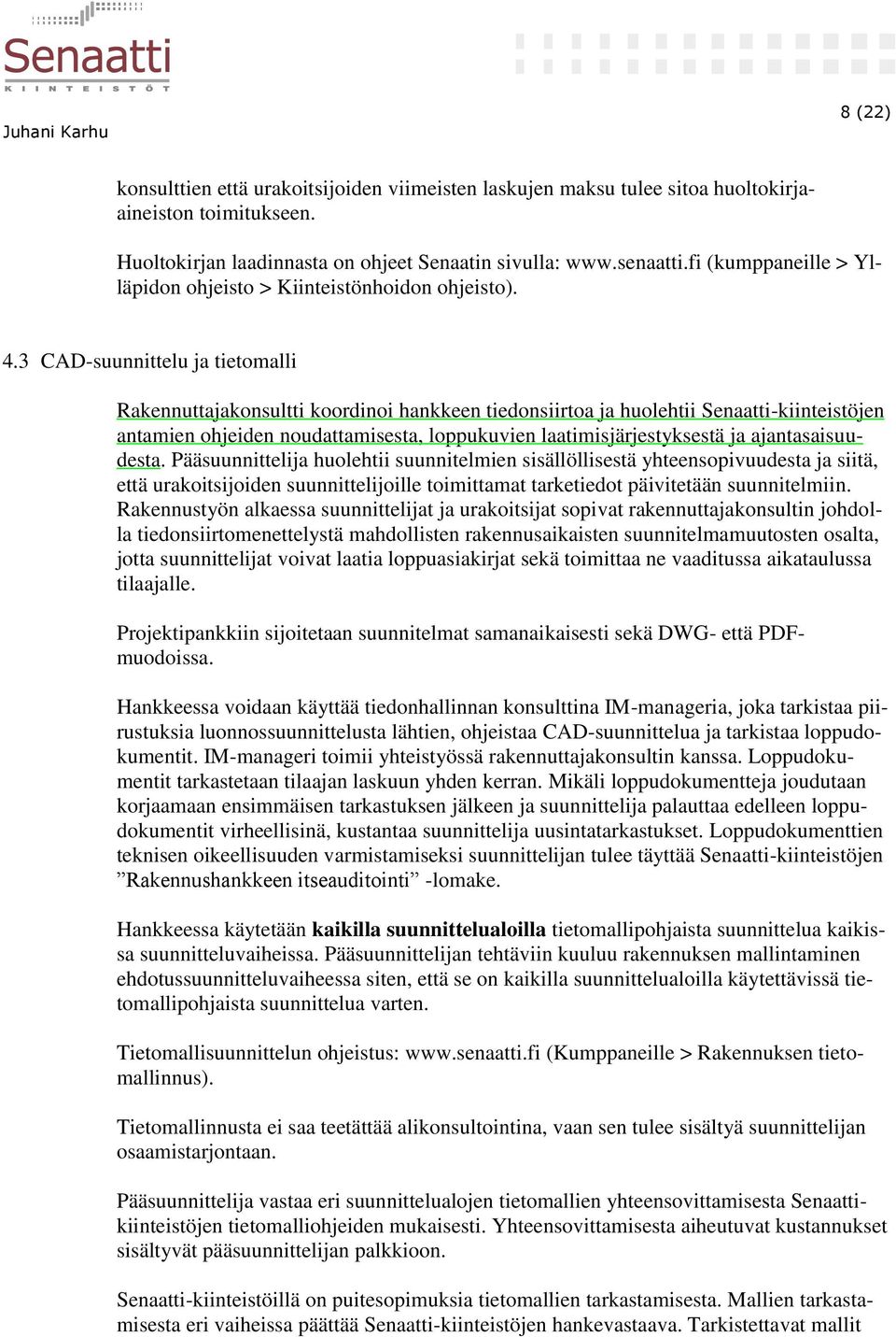 3 CAD-suunnittelu ja tietomalli Rakennuttajakonsultti koordinoi hankkeen tiedonsiirtoa ja huolehtii Senaatti-kiinteistöjen antamien ohjeiden noudattamisesta, loppukuvien laatimisjärjestyksestä ja