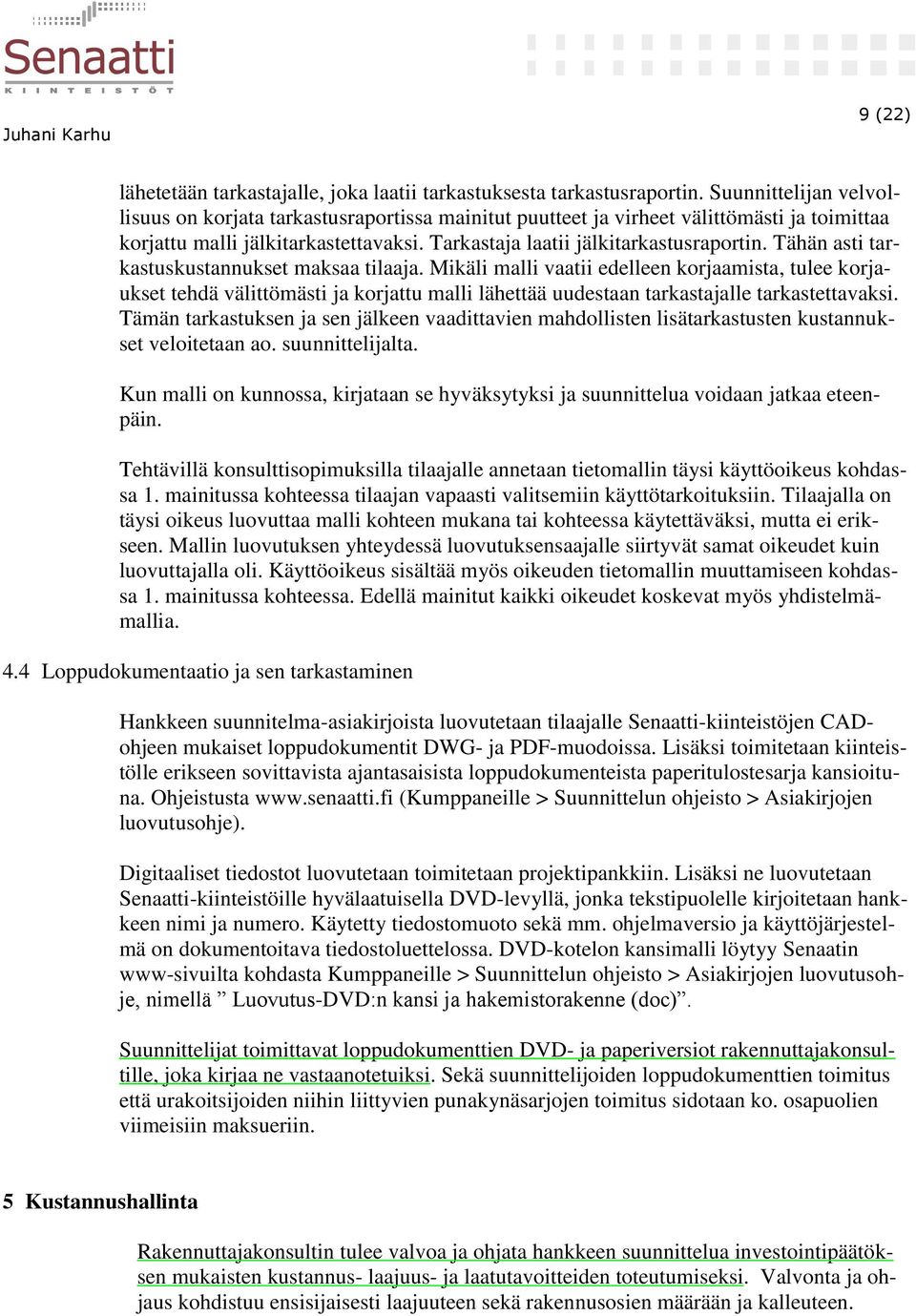 Tähän asti tarkastuskustannukset maksaa tilaaja. Mikäli malli vaatii edelleen korjaamista, tulee korjaukset tehdä välittömästi ja korjattu malli lähettää uudestaan tarkastajalle tarkastettavaksi.