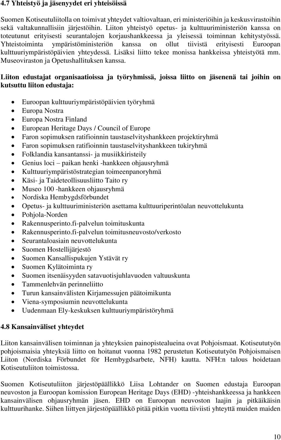 Yhteistoiminta ympäristöministeriön kanssa on ollut tiivistä erityisesti Euroopan kulttuuriympäristöpäivien yhteydessä. Lisäksi liitto tekee monissa hankkeissa yhteistyötä mm.