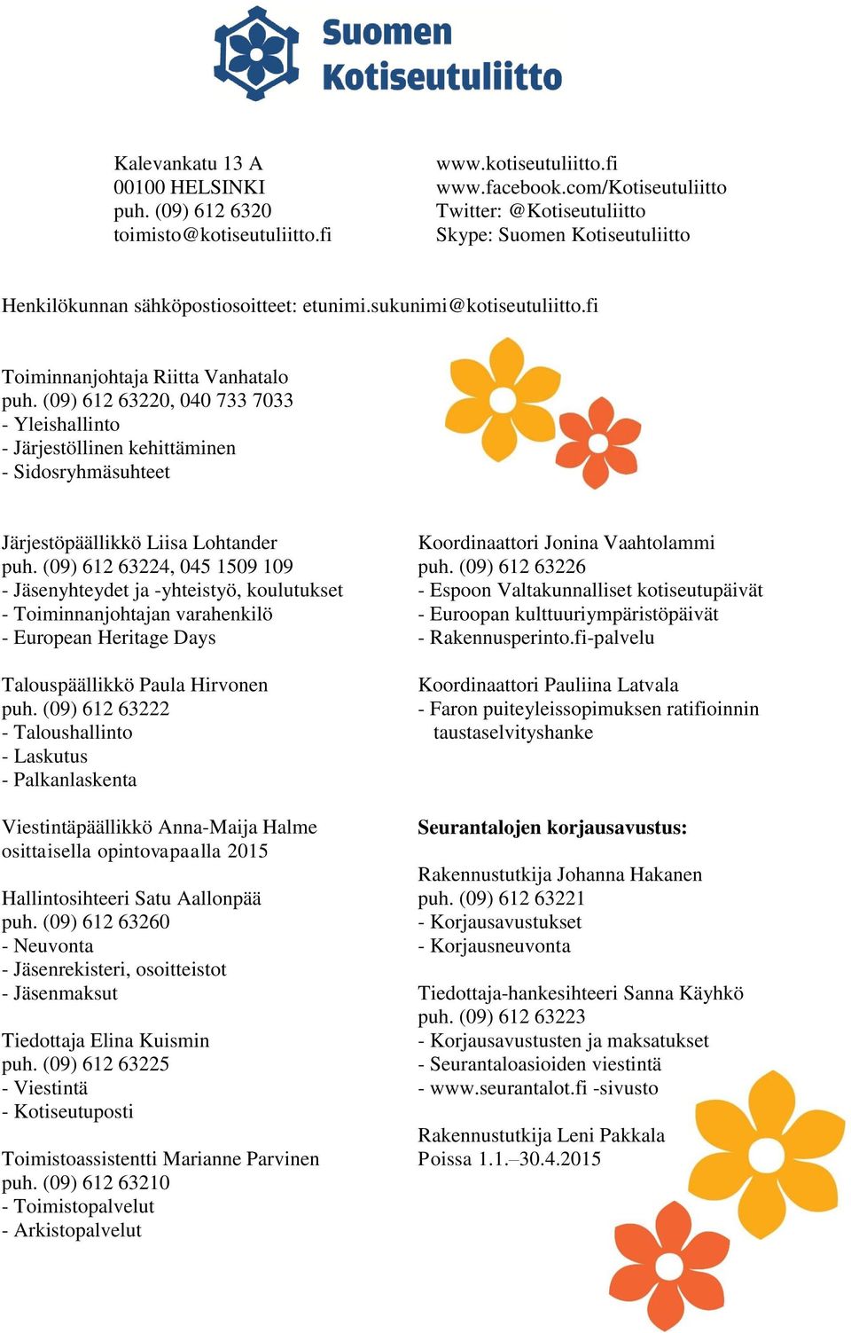(09) 612 63220, 040 733 7033 - Yleishallinto - Järjestöllinen kehittäminen - Sidosryhmäsuhteet Järjestöpäällikkö Liisa Lohtander puh.