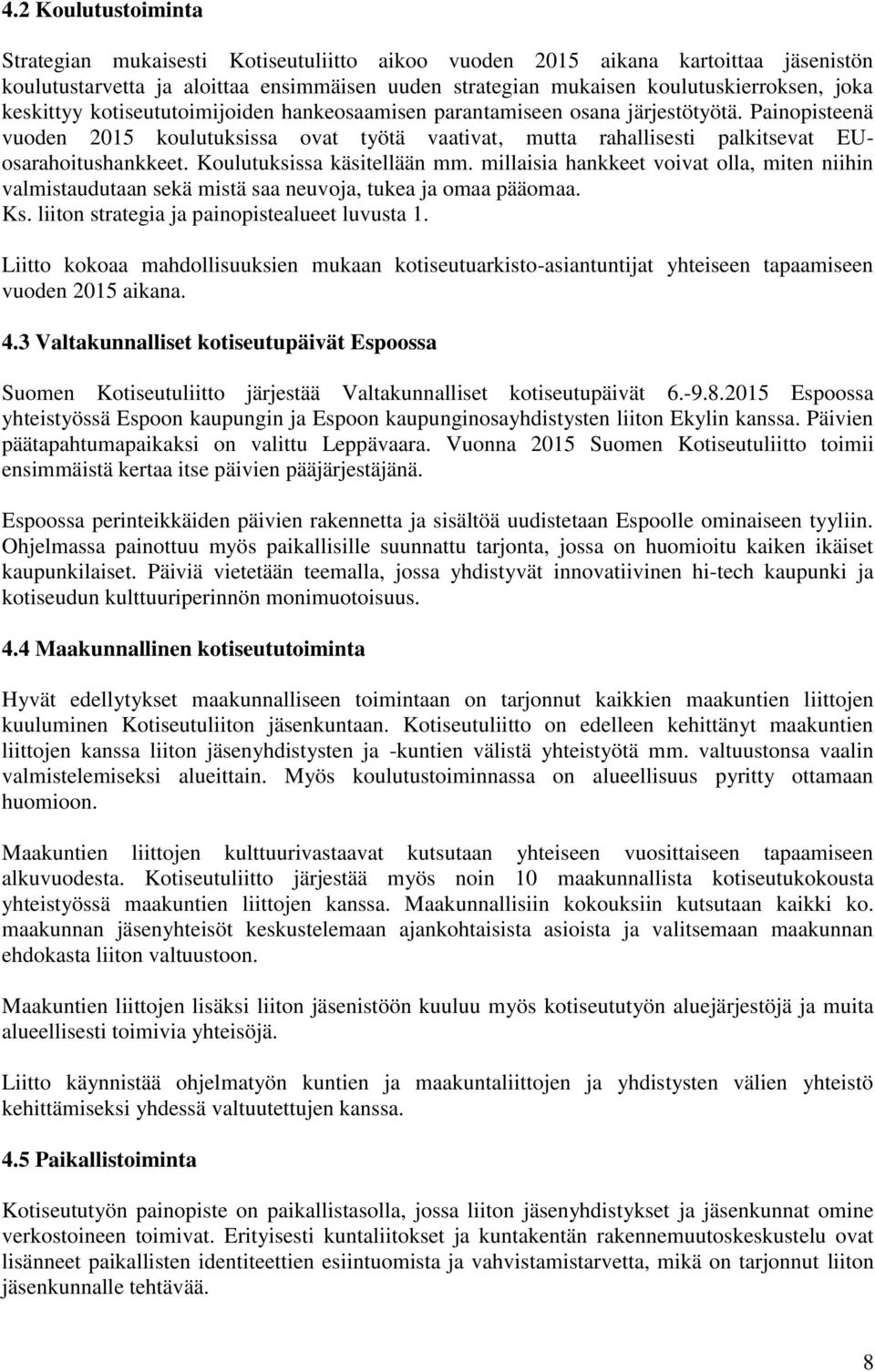 Koulutuksissa käsitellään mm. millaisia hankkeet voivat olla, miten niihin valmistaudutaan sekä mistä saa neuvoja, tukea ja omaa pääomaa. Ks. liiton strategia ja painopistealueet luvusta 1.