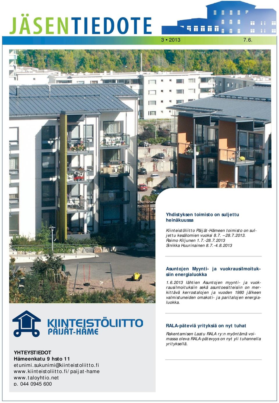 2013 lähtien Asuntojen myynti- ja vuokrausilmoituksiin sekä asuntoesitteisiin on merkittävä kerrostalojen ja vuoden 1980 jälkeen valmistuneiden omakoti- ja paritalojen energialuokka.