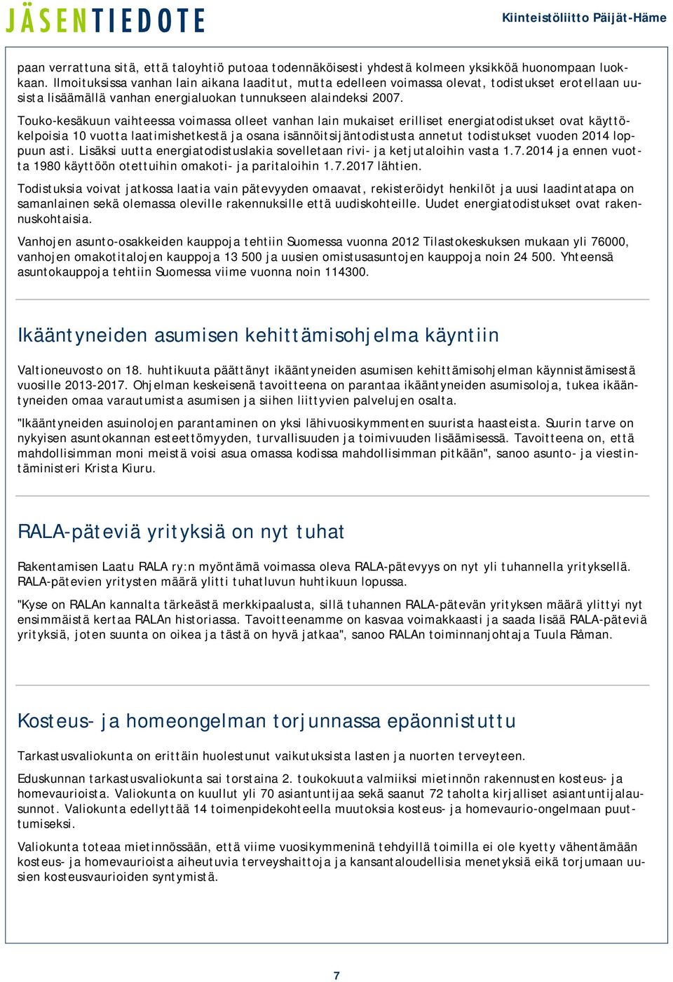 Touko-kesäkuun vaihteessa voimassa olleet vanhan lain mukaiset erilliset energiatodistukset ovat käyttökelpoisia 10 vuotta laatimishetkestä ja osana isännöitsijäntodistusta annetut todistukset vuoden