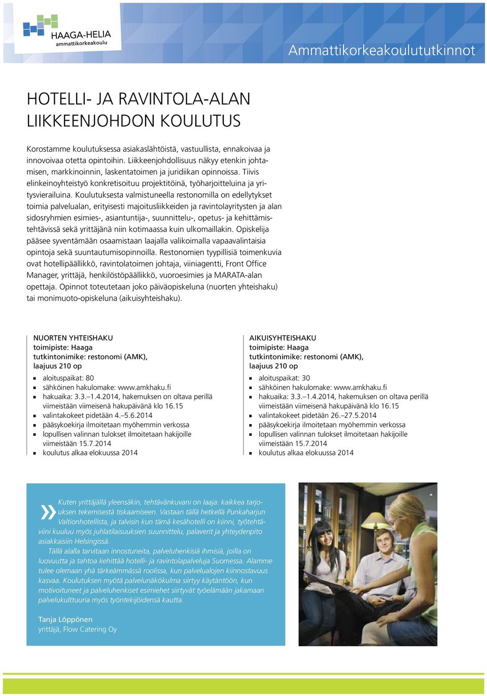 Koulutuksesta valmistuneella restonomilla on edellytykset toimia palvelualan, erityisesti majoitusliikkeiden ja ravintolayritysten ja alan sidosryhmien esimies-, asiantuntija-, suunnittelu-, opetus-