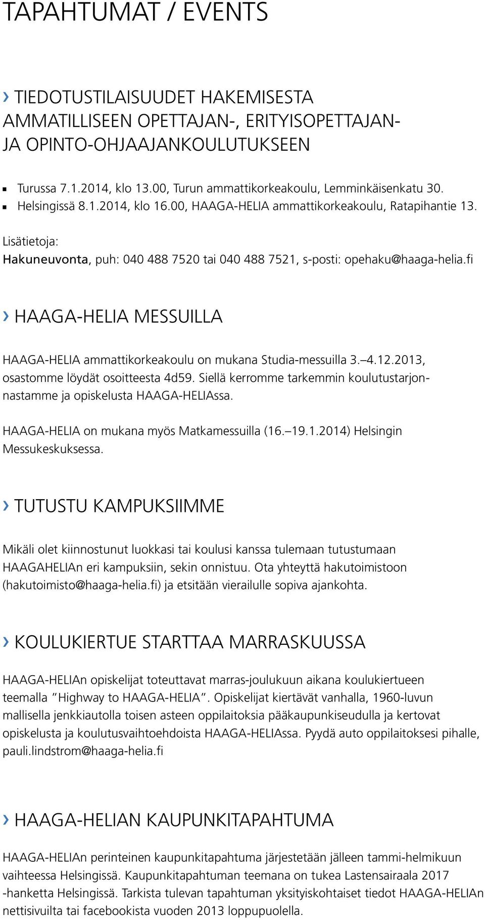 Lisätietoja: Hakuneuvonta, puh: 040 488 7520 tai 040 488 7521, s-posti: opehaku@haaga-helia.fi HAAGA-HELIA MESSUILLA HAAGA-HELIA ammattikorkeakoulu on mukana Studia-messuilla 3. 4.12.