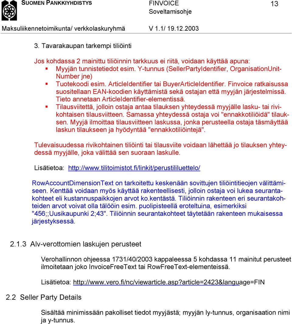 Finvoice ratkaisussa suositellaan EAN-koodien käyttämistä sekä ostajan että myyjän järjestelmissä. Tieto annetaan ArticleIdentifier-elementissä.