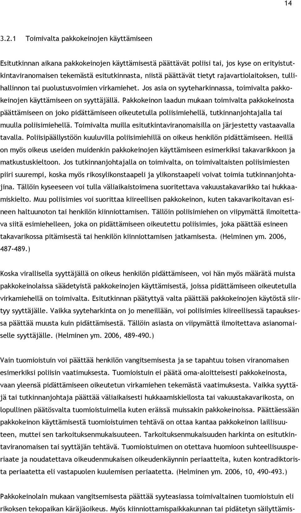 tietyt rajavartiolaitoksen, tullihallinnon tai puolustusvoimien virkamiehet. Jos asia on syyteharkinnassa, toimivalta pakkokeinojen käyttämiseen on syyttäjällä.