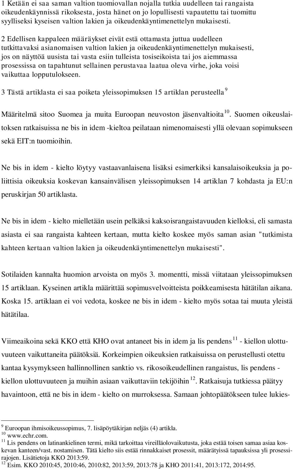2 Edellisen kappaleen määräykset eivät estä ottamasta juttua uudelleen tutkittavaksi asianomaisen valtion lakien ja oikeudenkäyntimenettelyn mukaisesti, jos on näyttöä uusista tai vasta esiin