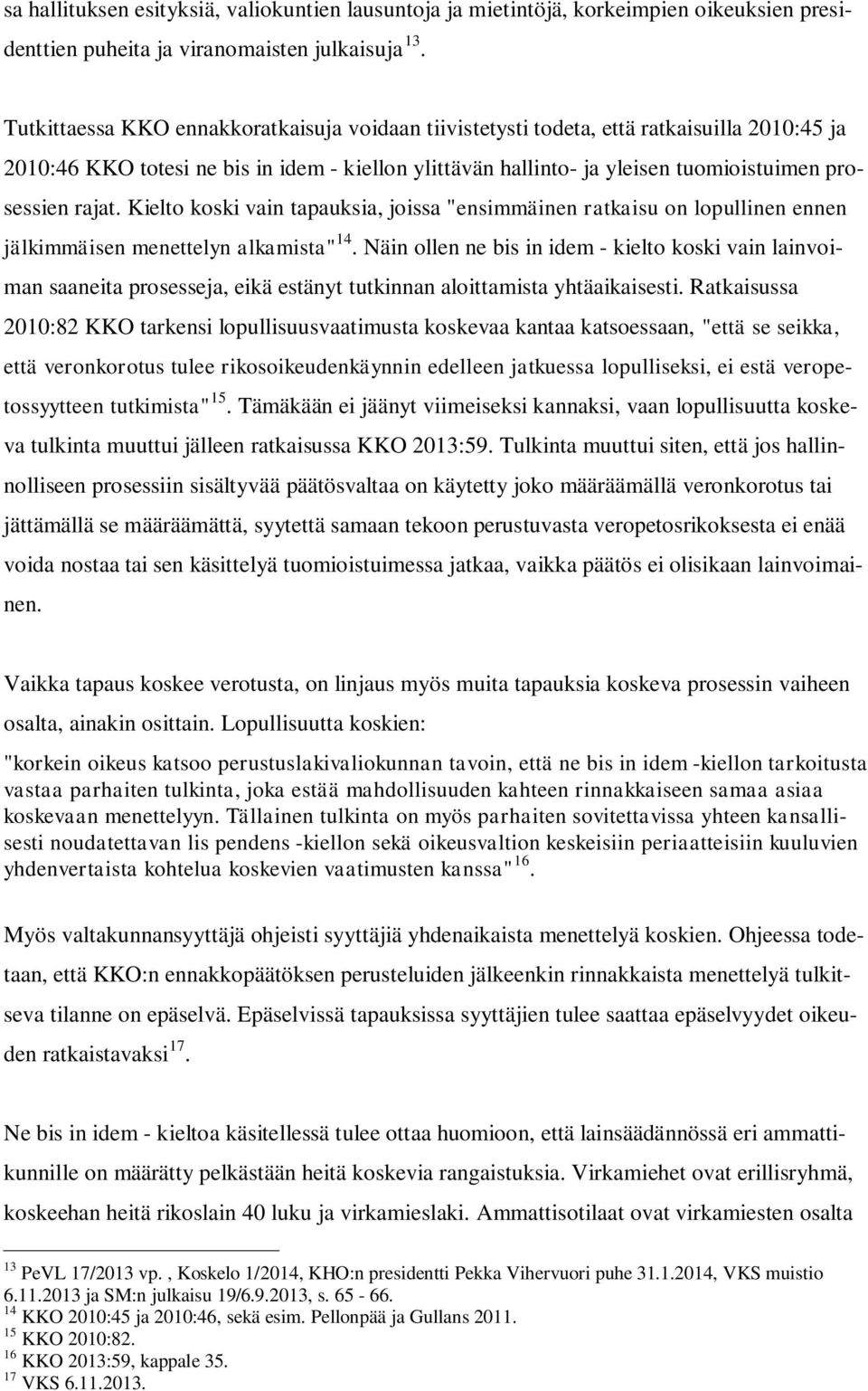 rajat. Kielto koski vain tapauksia, joissa "ensimmäinen ratkaisu on lopullinen ennen jälkimmäisen menettelyn alkamista" 14.
