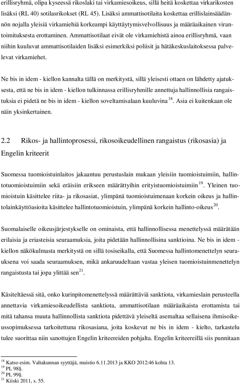 Ammattisotilaat eivät ole virkamiehistä ainoa erillisryhmä, vaan niihin kuuluvat ammattisotilaiden lisäksi esimerkiksi poliisit ja hätäkeskuslaitoksessa palvelevat virkamiehet.