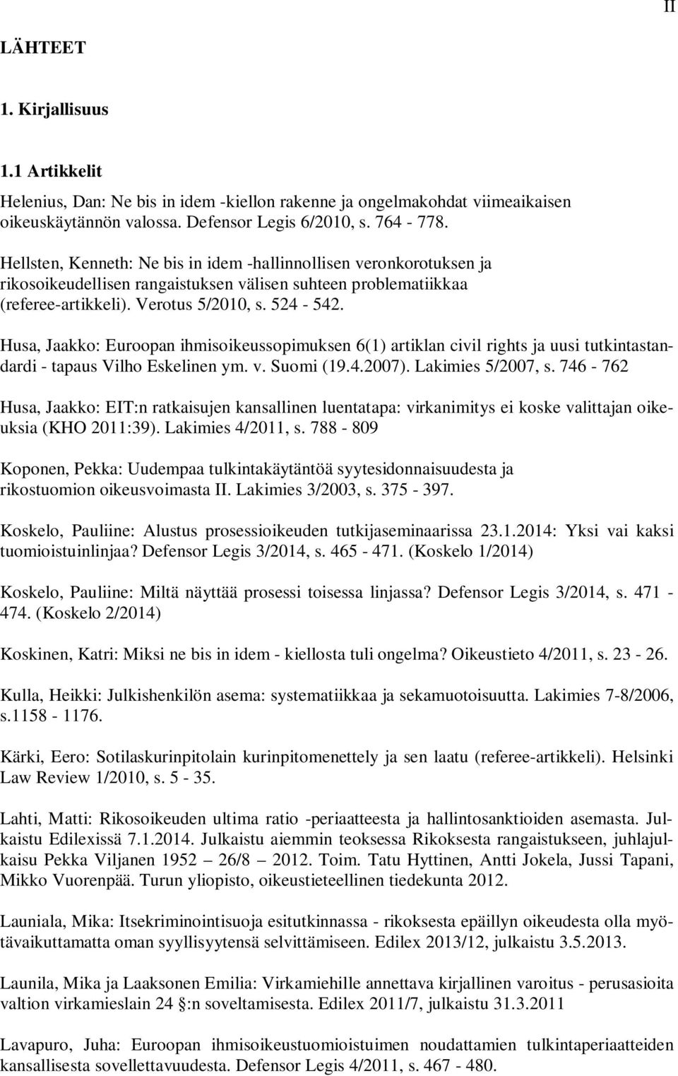 Husa, Jaakko: Euroopan ihmisoikeussopimuksen 6(1) artiklan civil rights ja uusi tutkintastandardi - tapaus Vilho Eskelinen ym. v. Suomi (19.4.2007). Lakimies 5/2007, s.