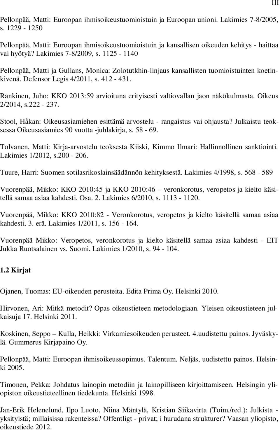 1125-1140 Pellonpää, Matti ja Gullans, Monica: Zolotutkhin-linjaus kansallisten tuomioistuinten koetinkivenä. Defensor Legis 4/2011, s. 412-431.