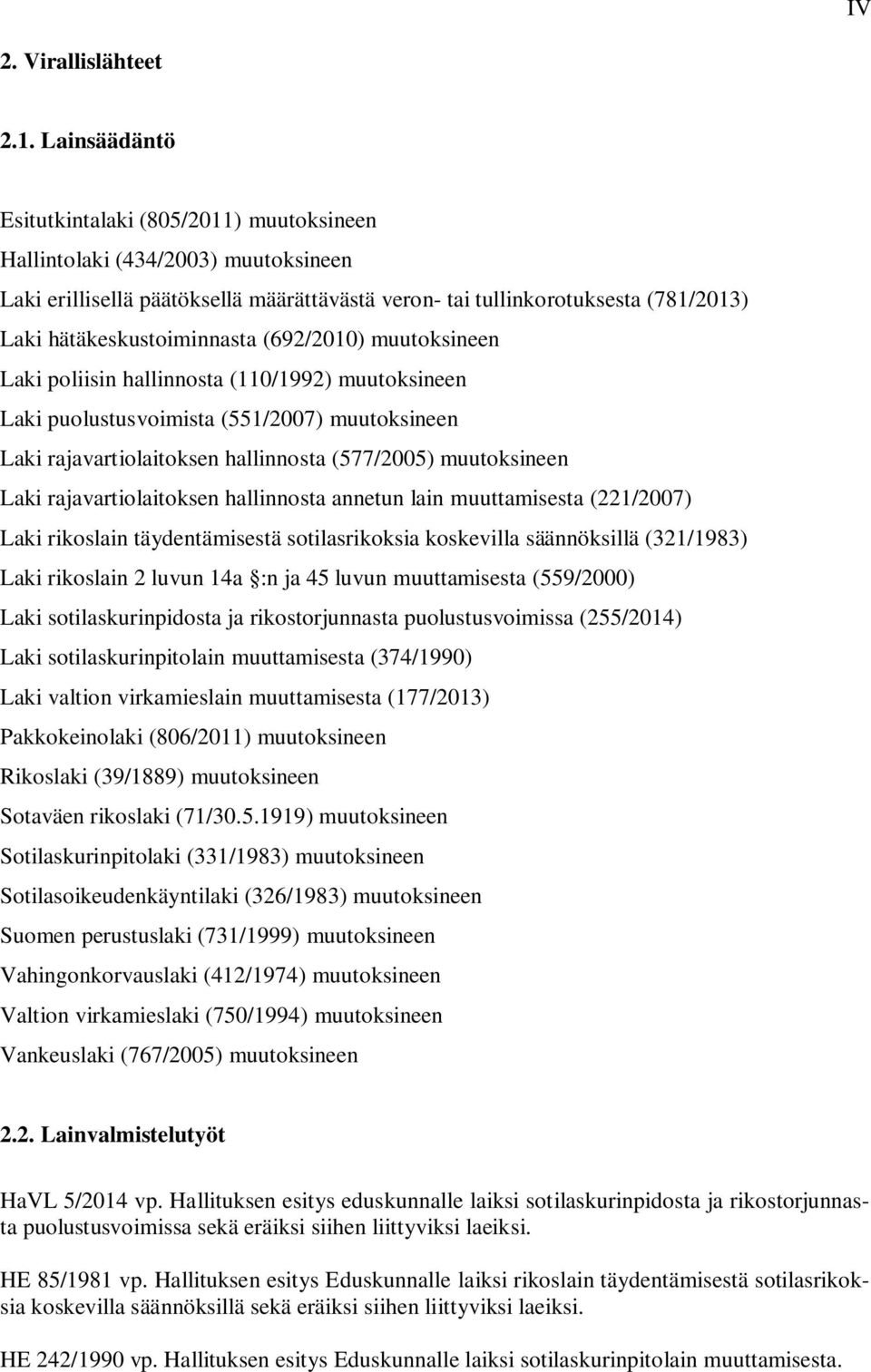hätäkeskustoiminnasta (692/2010) muutoksineen Laki poliisin hallinnosta (110/1992) muutoksineen Laki puolustusvoimista (551/2007) muutoksineen Laki rajavartiolaitoksen hallinnosta (577/2005)