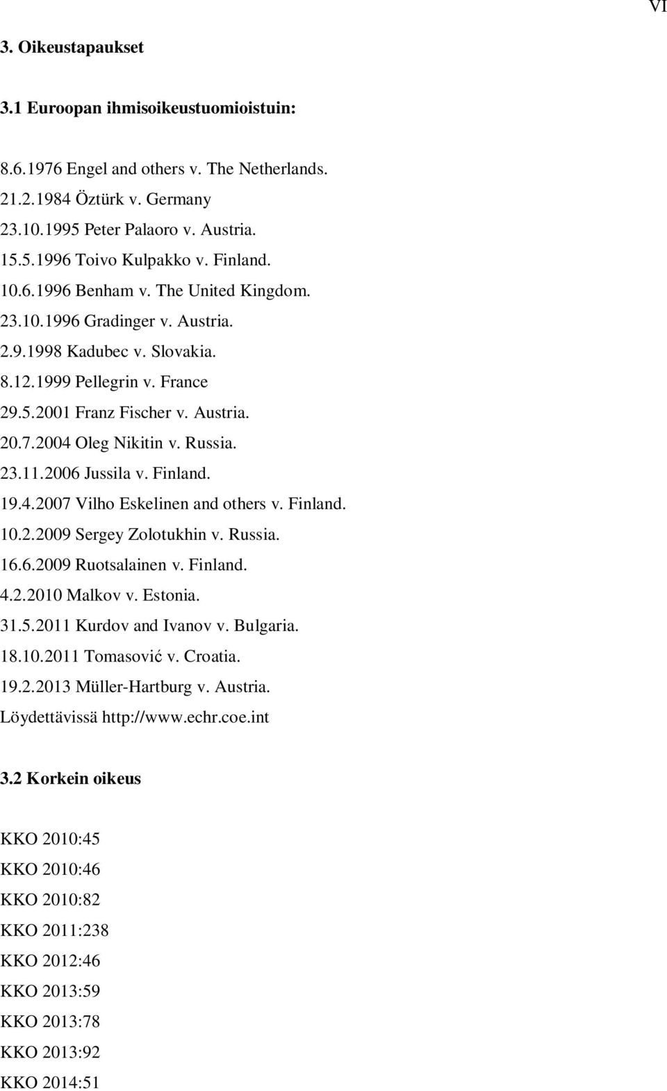 2004 Oleg Nikitin v. Russia. 23.11.2006 Jussila v. Finland. 19.4.2007 Vilho Eskelinen and others v. Finland. 10.2.2009 Sergey Zolotukhin v. Russia. 16.6.2009 Ruotsalainen v. Finland. 4.2.2010 Malkov v.
