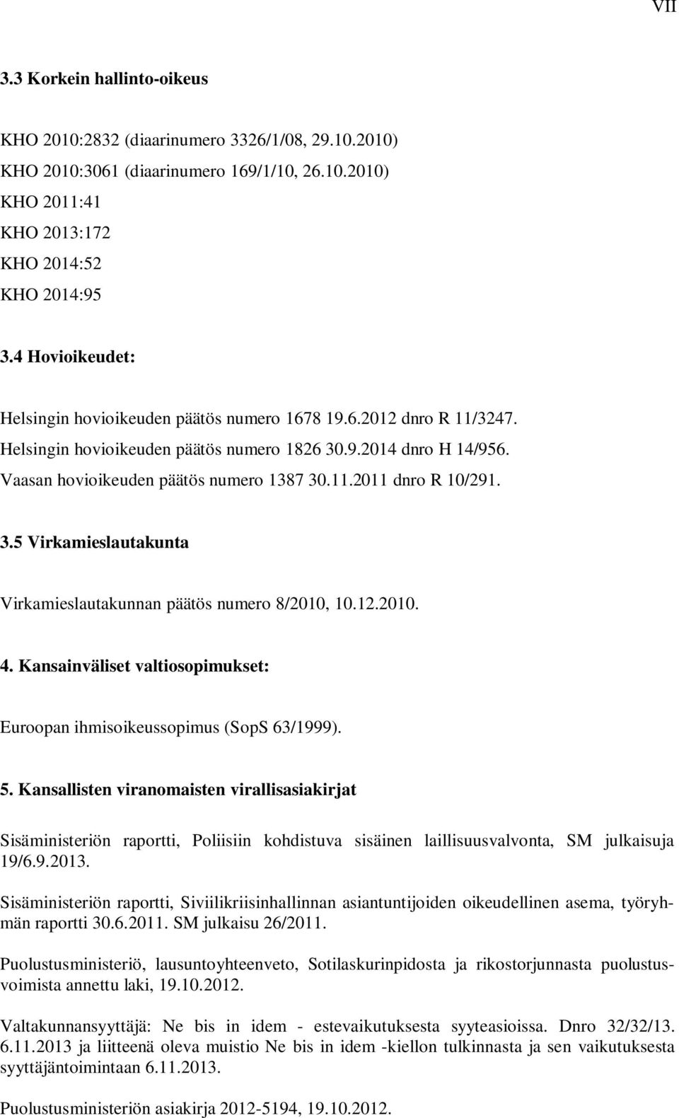 3.5 Virkamieslautakunta Virkamieslautakunnan päätös numero 8/2010, 10.12.2010. 4. Kansainväliset valtiosopimukset: Euroopan ihmisoikeussopimus (SopS 63/1999). 5.