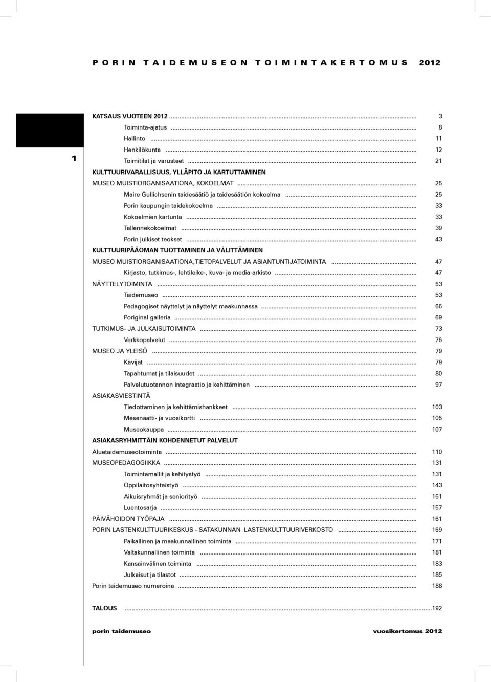 .. 33 Kokoelmien kartunta... 33 Tallennekokoelmat... 39 Porin julkiset teokset... 43 KULTTUURIPÄÄOMAN TUOTTAMINEN JA VÄLITTÄMINEN MUSEO MUISTIORGANISAATIONA,TIETOPALVELUT JA ASIANTUNTIJATOIMINTA.