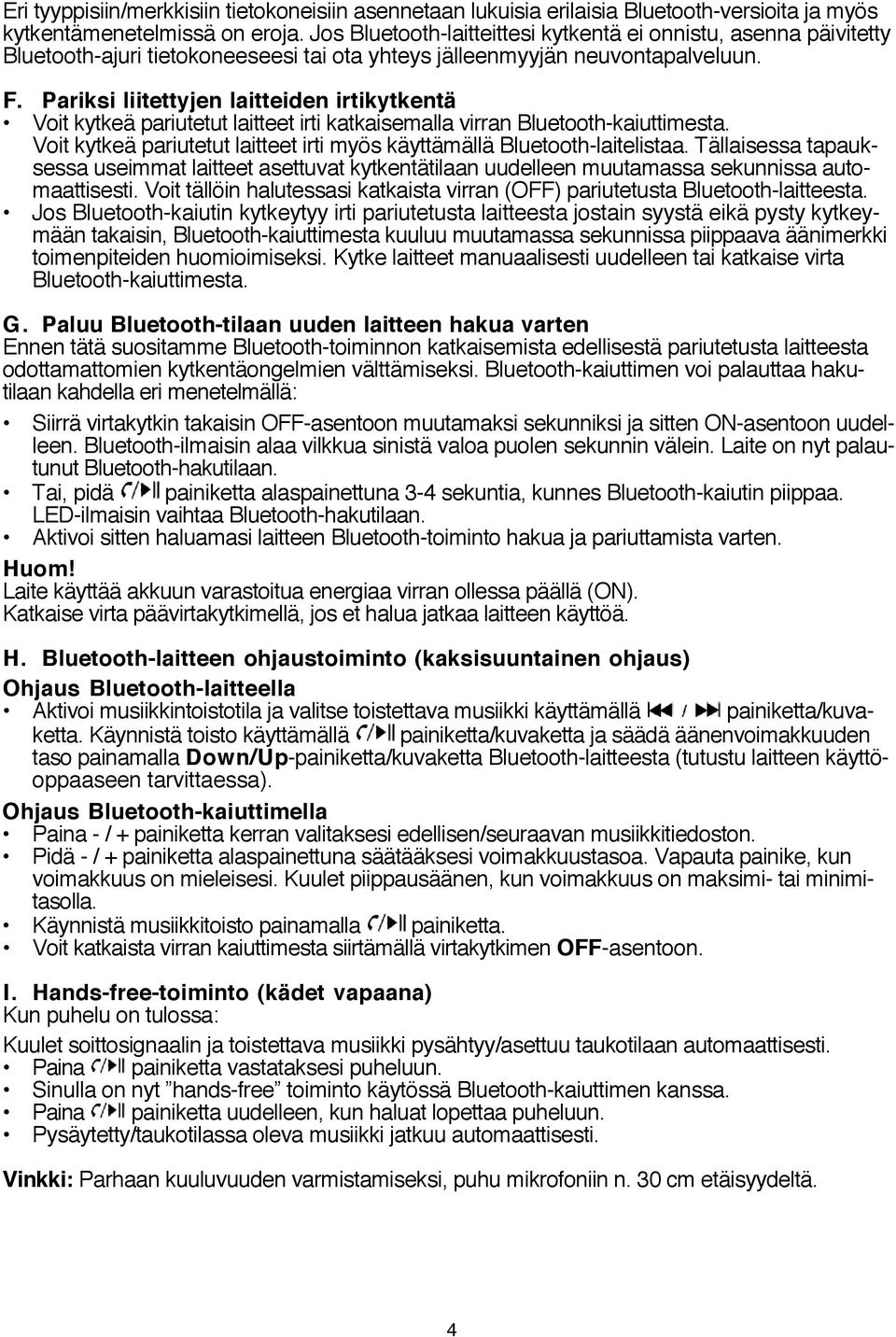 Pariksi liitettyjen laitteiden irtikytkentä Voit kytkeä pariutetut laitteet irti katkaisemalla virran Bluetooth-kaiuttimesta.