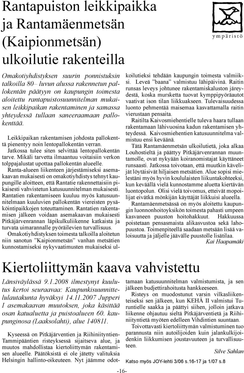 2008 ilmestynyt kuulutus kertoi seuraavaa: Kaupunkisuunnittelulautakunta hyväksyi 14.11.2007 Jupperi I asemakaavan muutoksen, joka käsittää osan katualuetta ja puistoalueen 60.