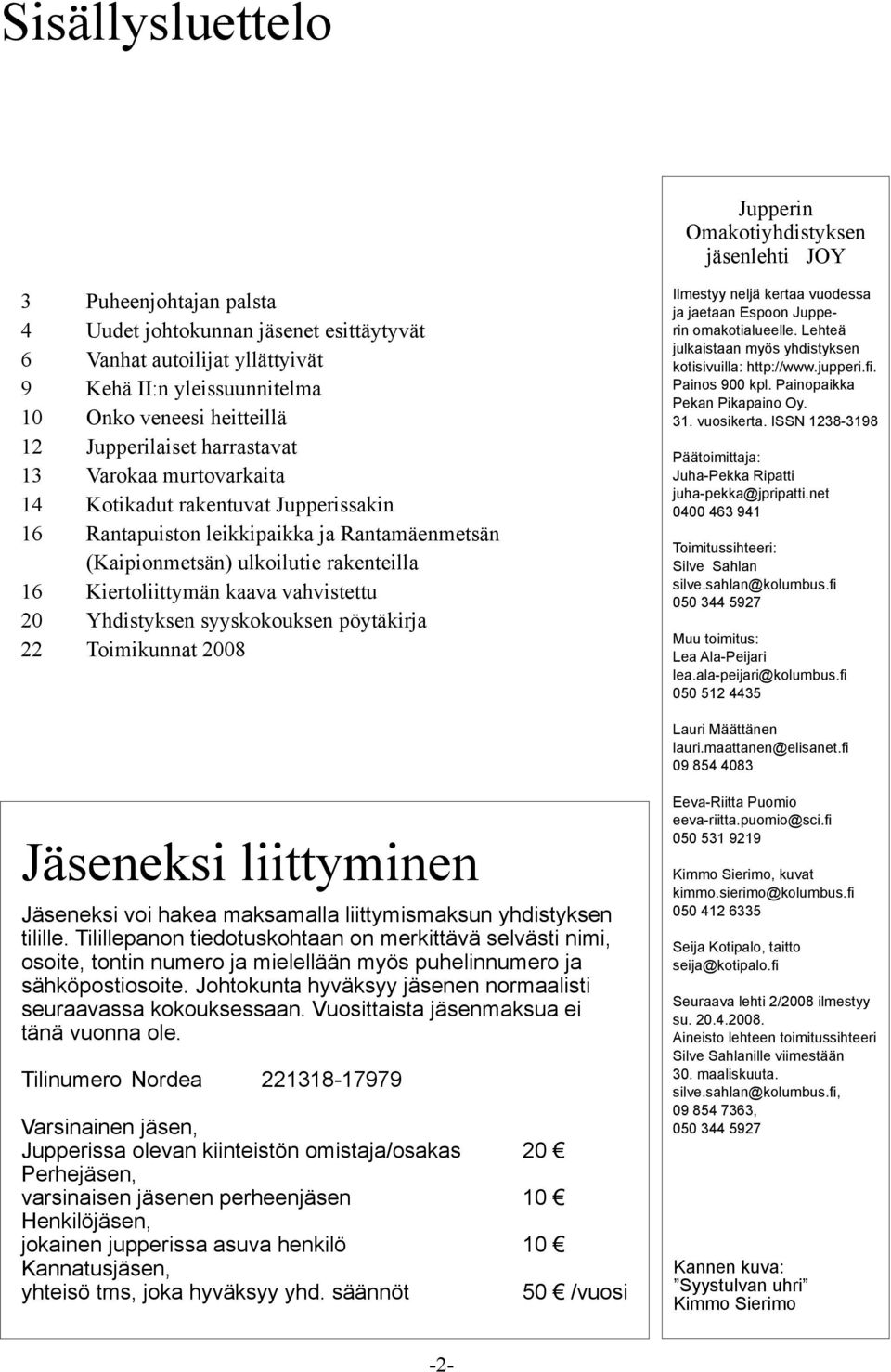 16 Kiertoliittymän kaava vahvistettu 20 Yhdistyksen syyskokouksen pöytäkirja 22 Toimikunnat 2008 Ilmestyy neljä kertaa vuodessa ja jaetaan Espoon Jupperin omakotialueelle.