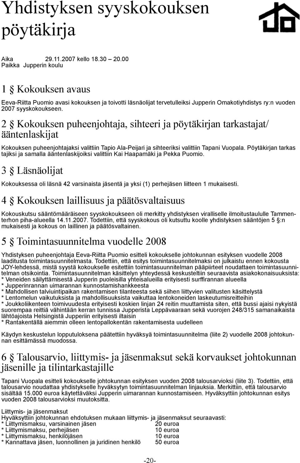 2 Kokouksen puheenjohtaja, sihteeri ja pöytäkirjan tarkastajat/ ääntenlaskijat Kokouksen puheenjohtajaksi valittiin Tapio Ala-Peijari ja sihteeriksi valittiin Tapani Vuopala.