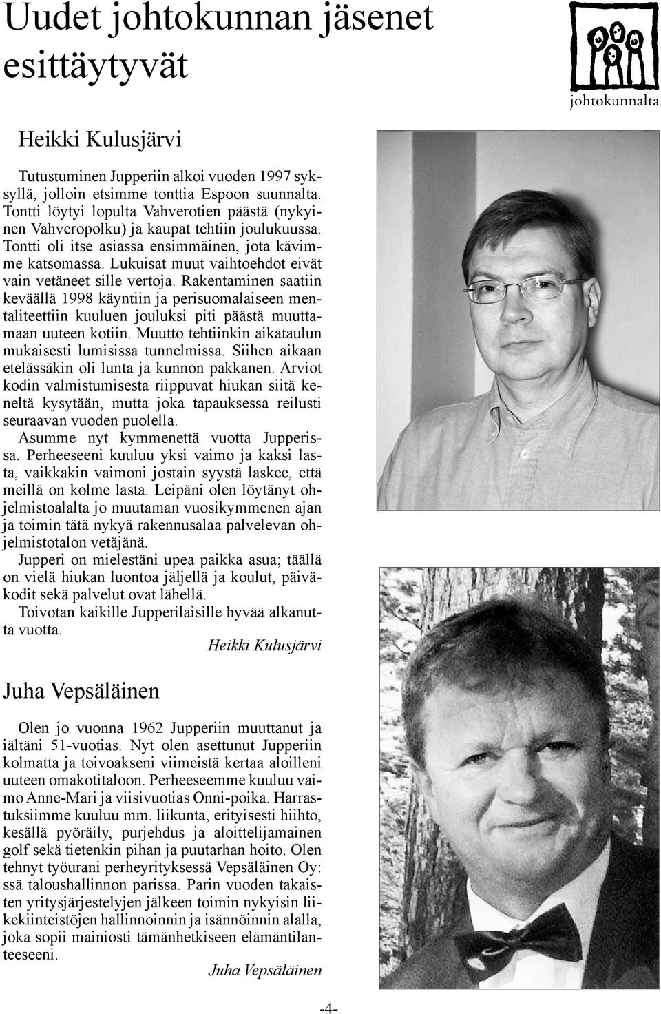 Lukuisat muut vaihtoehdot eivät vain vetäneet sille vertoja. Rakentaminen saatiin keväällä 1998 käyntiin ja perisuomalaiseen mentaliteettiin kuuluen jouluksi piti päästä muuttamaan uuteen kotiin.