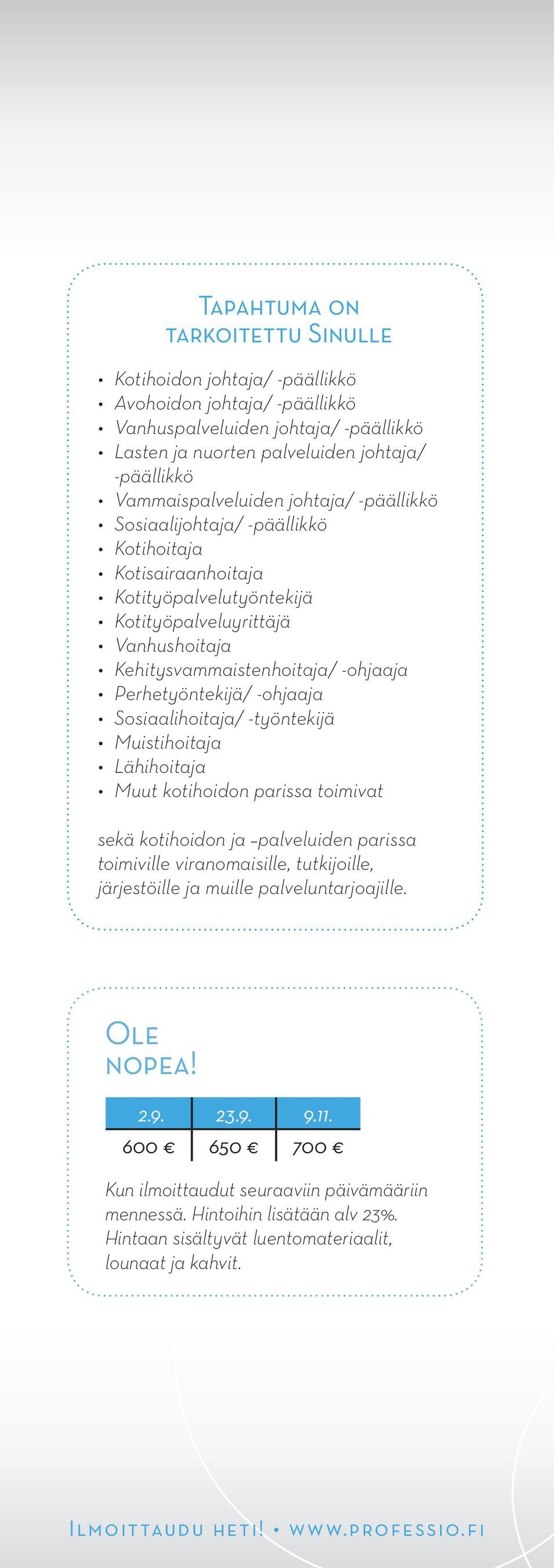 Perhetyöntekijä/ -ohjaaja Sosiaalihoitaja/ -työntekijä Muistihoitaja Lähihoitaja Muut kotihoidon parissa toimivat sekä kotihoidon ja palveluiden parissa toimiville viranomaisille, tutkijoille,