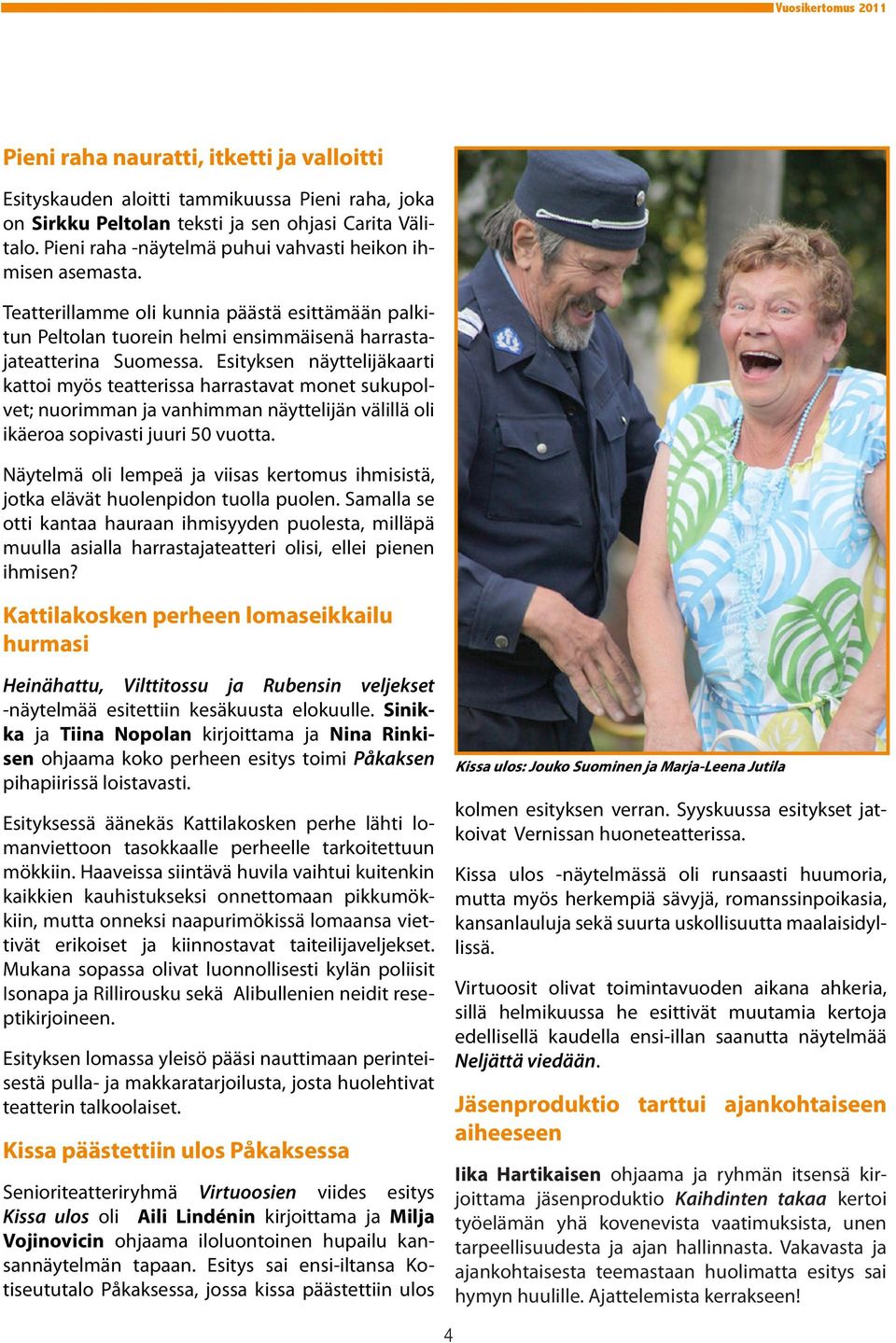 Esityksen näyttelijäkaarti kattoi myös teatterissa harrastavat monet sukupolvet; nuorimman ja vanhimman näyttelijän välillä oli ikäeroa sopivasti juuri 50 vuotta.