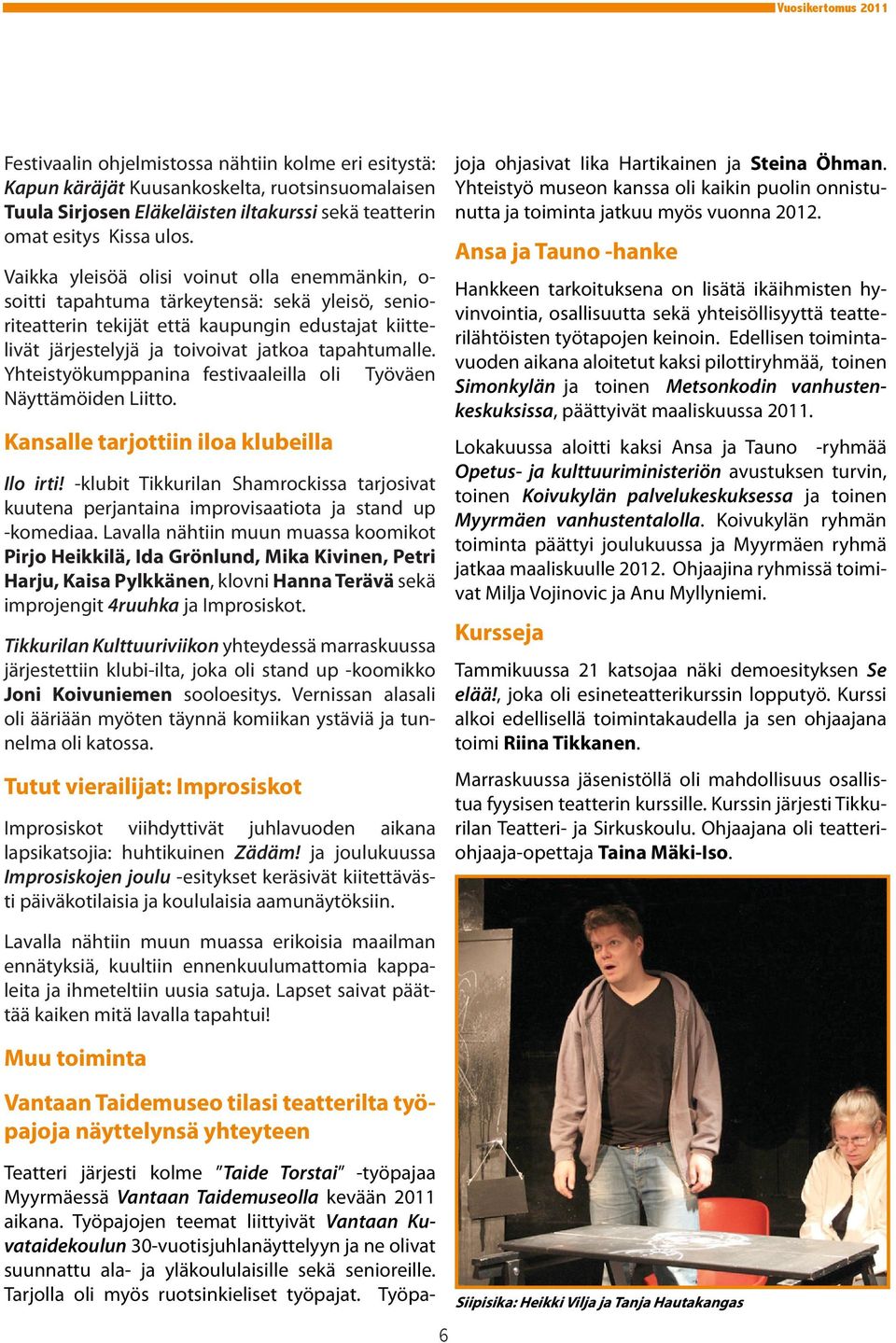Yhteistyökumppanina festivaaleilla oli Työväen Näyttämöiden Liitto. Kansalle tarjottiin iloa klubeilla Ilo irti!