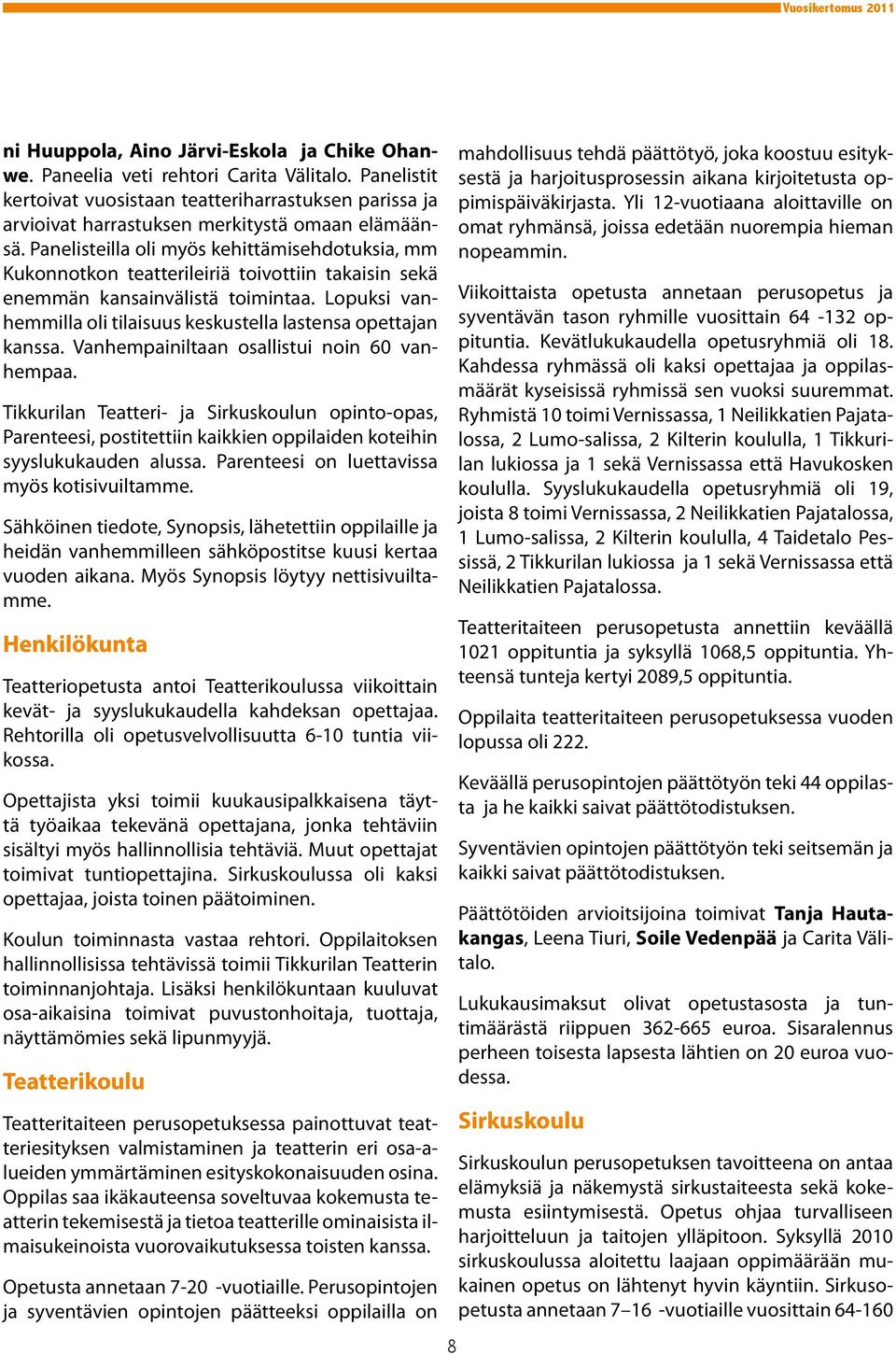 Panelisteilla oli myös kehittämisehdotuksia, mm Kukonnotkon teatterileiriä toivottiin takaisin sekä enemmän kansainvälistä toimintaa.