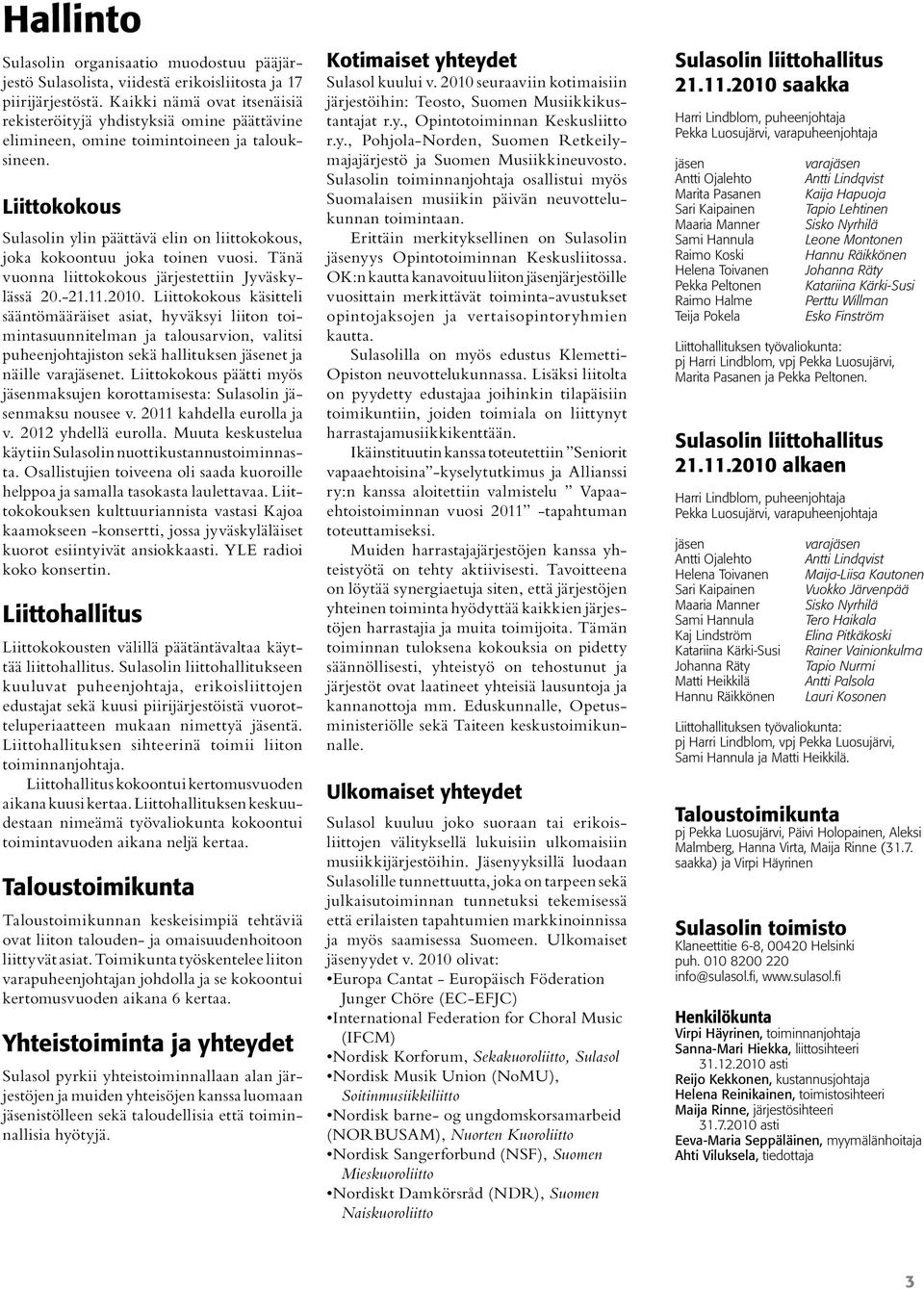 Liittokokous Sulasolin ylin päättävä elin on liittokokous, joka kokoontuu joka toinen vuosi. Tänä vuonna liittokokous järjestettiin Jyväskylässä 20.-21.11.2010.