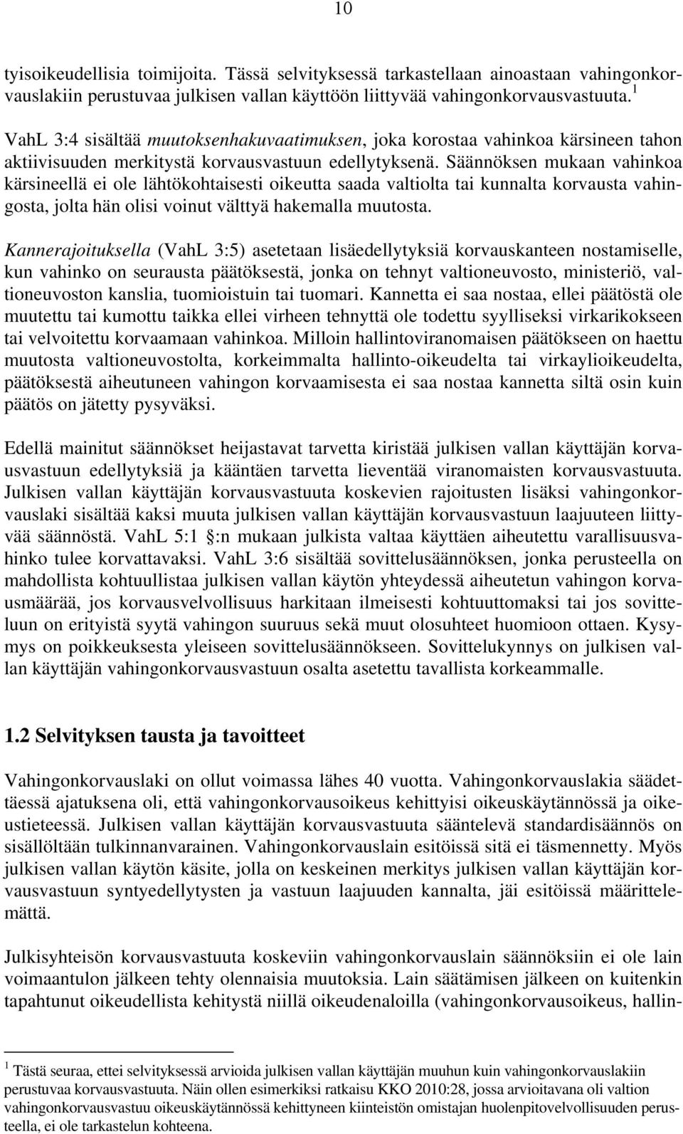 Säännöksen mukaan vahinkoa kärsineellä ei ole lähtökohtaisesti oikeutta saada valtiolta tai kunnalta korvausta vahingosta, jolta hän olisi voinut välttyä hakemalla muutosta.