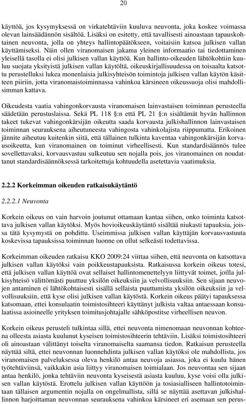 Näin ollen viranomaisen jakama yleinen informaatio tai tiedottaminen yleisellä tasolla ei olisi julkisen vallan käyttöä.