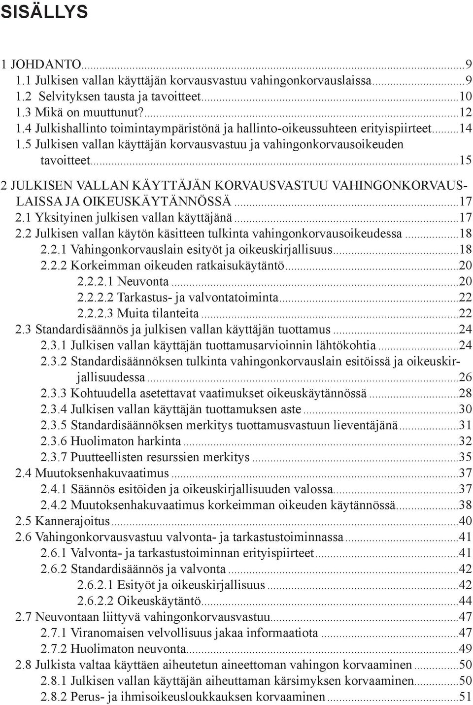 ..15 2 JULKISEN VALLAN KÄYTTÄJÄN KORVAUSVASTUU VAHINGONKORVAUS- LAISSA JA OIKEUSKÄYTÄNNÖSSÄ...17 2.1 Yksityinen julkisen vallan käyttäjänä...17 2.2 Julkisen vallan käytön käsitteen tulkinta vahingonkorvausoikeudessa.