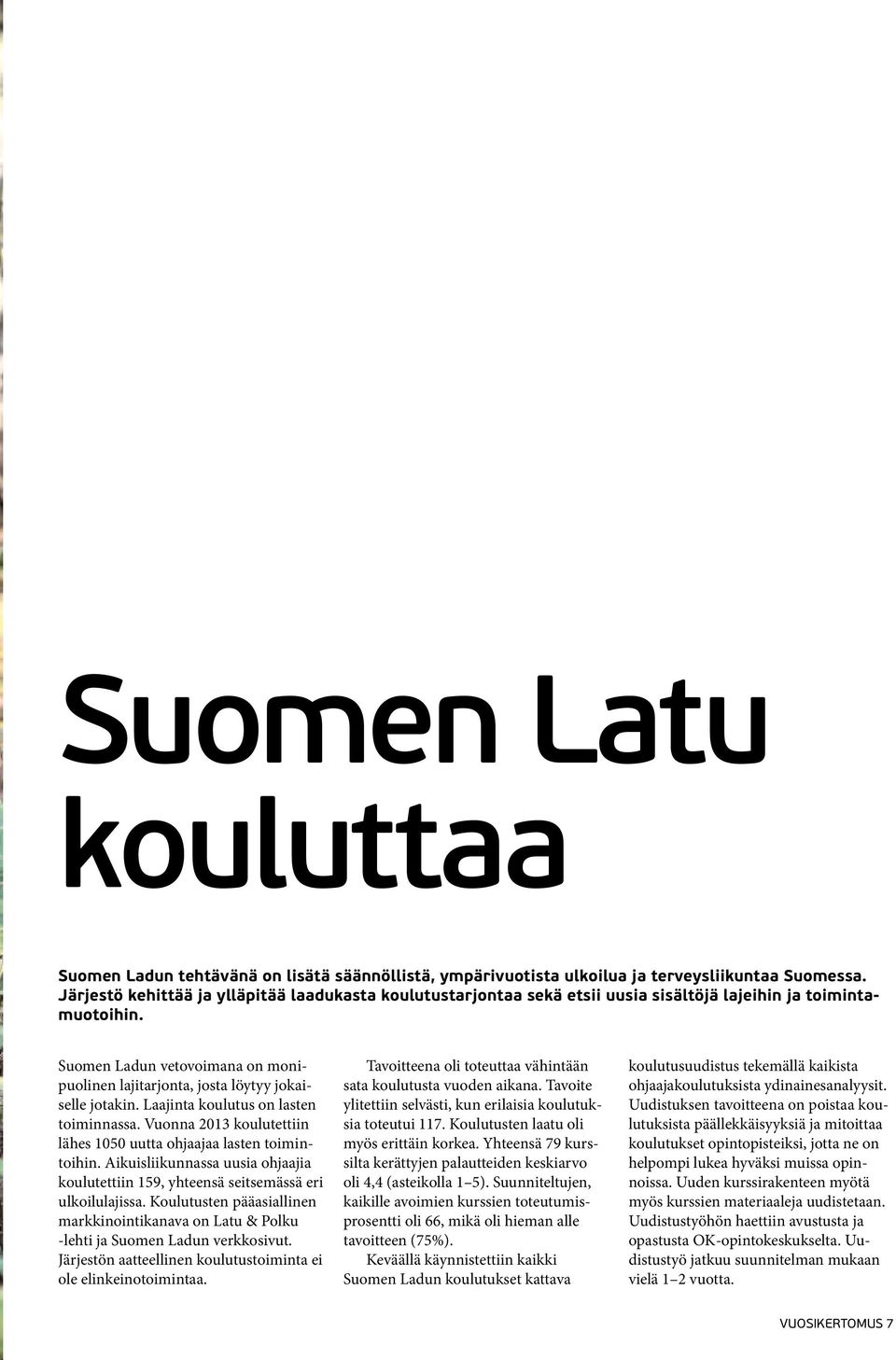 Suomen Ladun vetovoimana on monipuolinen lajitarjonta, josta löytyy jokaiselle jotakin. Laajinta koulutus on lasten toiminnassa. Vuonna 2013 koulutettiin lähes 1050 uutta ohjaajaa lasten toimintoihin.