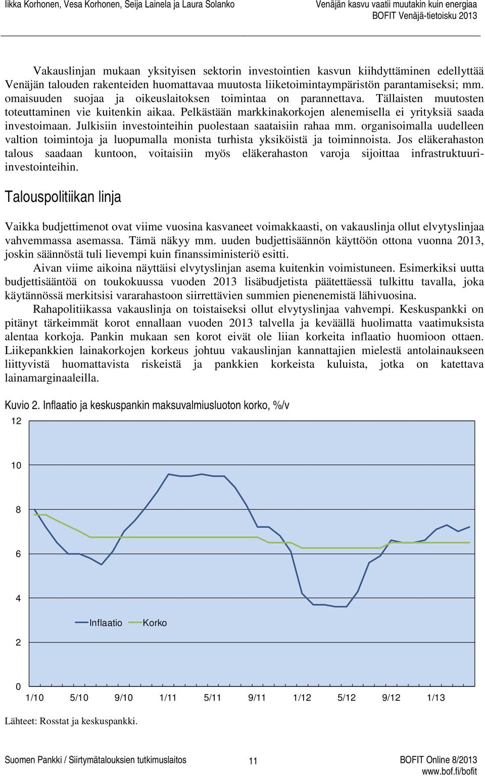 Julkisiin investointeihin puolestaan saataisiin rahaa mm. organisoimalla uudelleen valtion toimintoja ja luopumalla monista turhista yksiköistä ja toiminnoista.