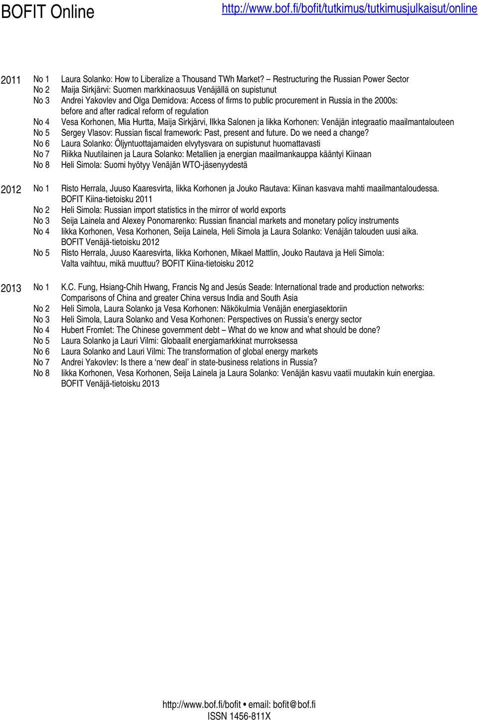 the 2000s: before and after radical reform of regulation No 4 Vesa Korhonen, Mia Hurtta, Maija Sirkjärvi, Ilkka Salonen ja Iikka Korhonen: Venäjän integraatio maailmantalouteen No 5 Sergey Vlasov: