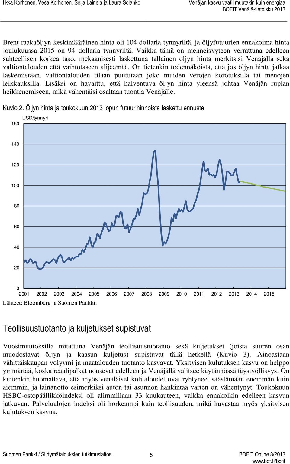 On tietenkin todennäköistä, että jos öljyn hinta jatkaa laskemistaan, valtiontalouden tilaan puututaan joko muiden verojen korotuksilla tai menojen leikkauksilla.