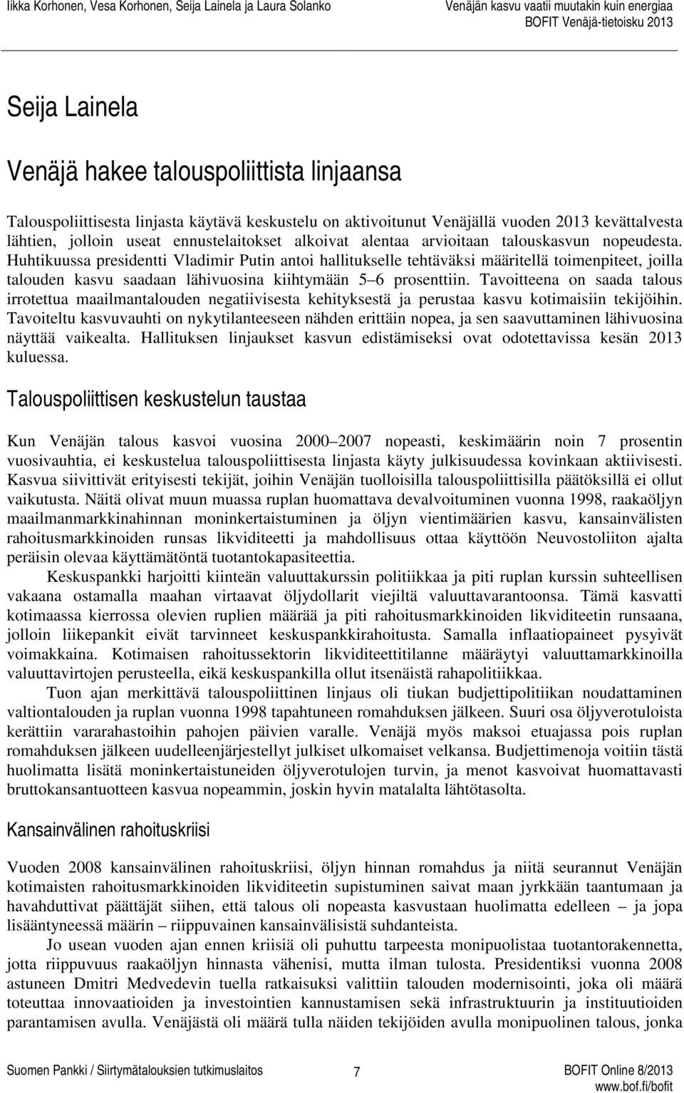 Huhtikuussa presidentti Vladimir Putin antoi hallitukselle tehtäväksi määritellä toimenpiteet, joilla talouden kasvu saadaan lähivuosina kiihtymään 5 6 prosenttiin.