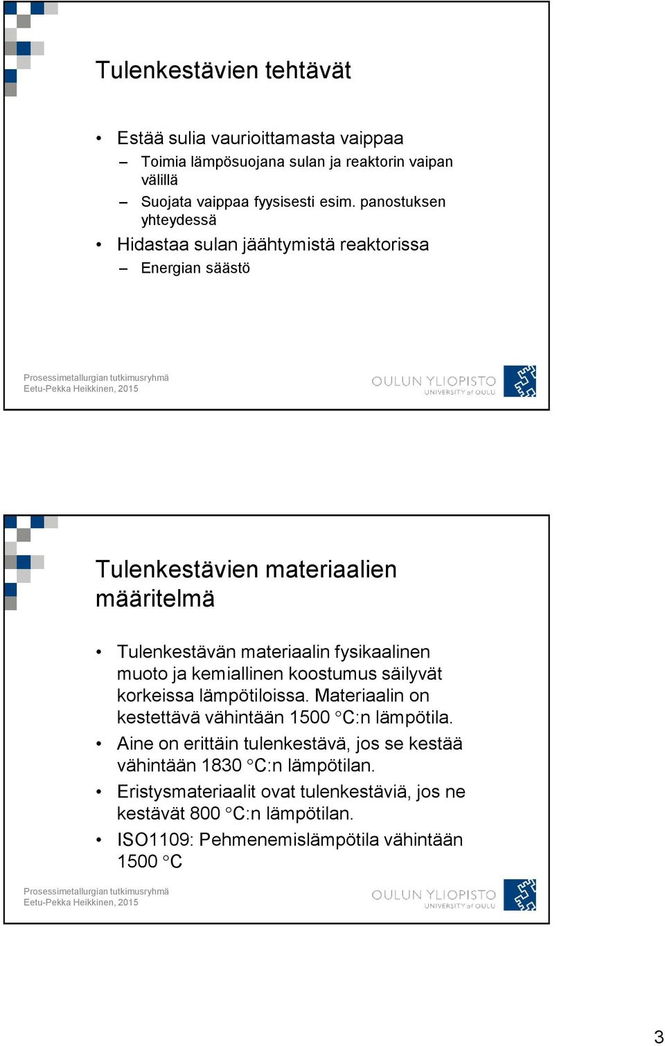 muoto ja kemiallinen koostumus säilyvät korkeissa lämpötiloissa. Materiaalin on kestettävä vähintään 1500 C:n lämpötila.