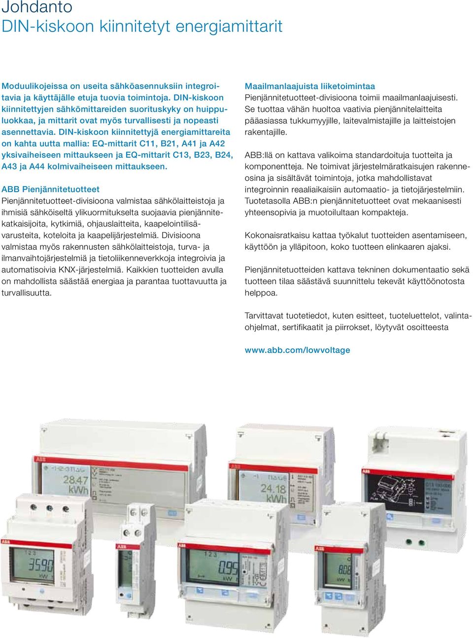 DIN-kiskoon kiinnitettyjä energiamittareita on kahta uutta mallia: EQ-mittarit C, B, A4 ja A4 yksivaiheiseen mittaukseen ja EQ-mittarit C, B, B4, A4 ja A44 kolmivaiheiseen mittaukseen.