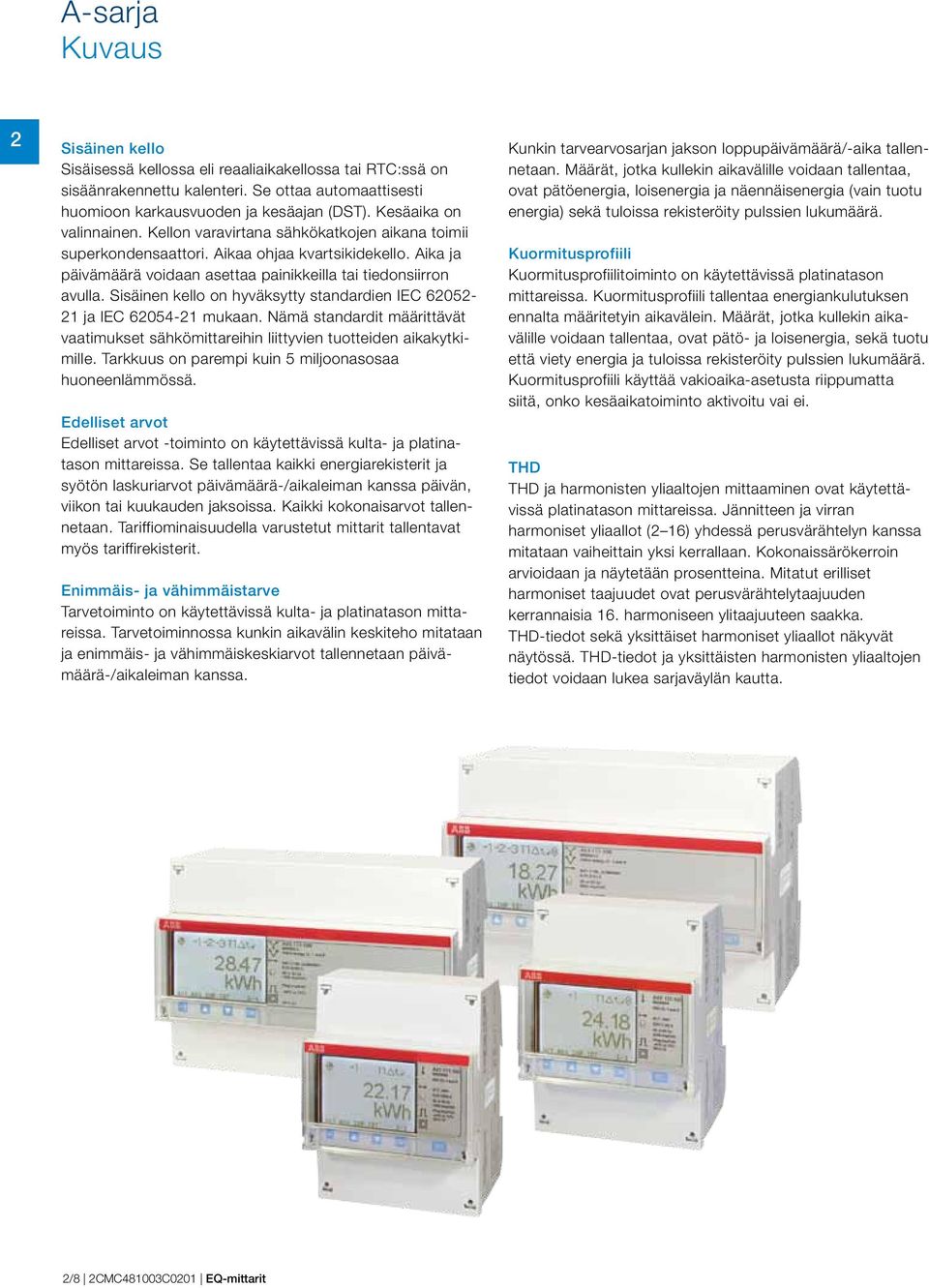 Sisäinen kello on hyväksytty standardien IEC 60- ja IEC 604- mukaan. Nämä standardit määrittävät vaatimukset sähkömittareihin liittyvien tuotteiden aikakytkimille.