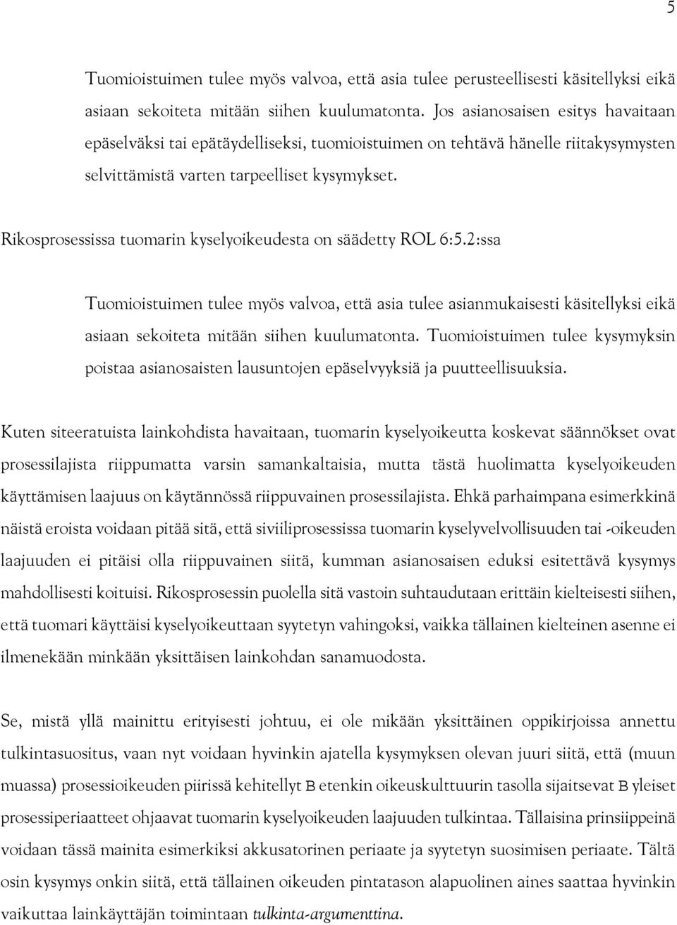 Rikosprosessissa tuomarin kyselyoikeudesta on säädetty ROL 6:5.2:ssa Tuomioistuimen tulee myös valvoa, että asia tulee asianmukaisesti käsitellyksi eikä asiaan sekoiteta mitään siihen kuulumatonta.