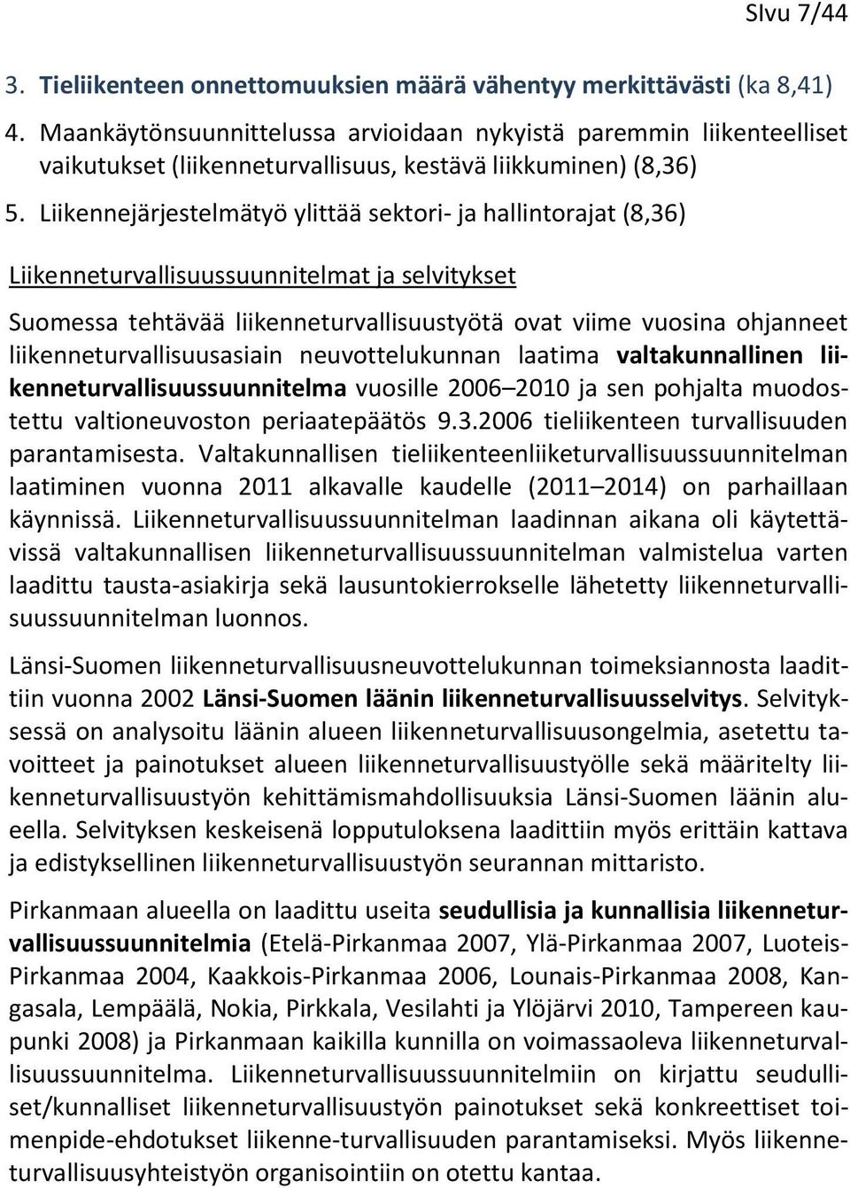 Liikennejärjestelmätyö ylittää sektori- ja hallintorajat (8,36) Liikenneturvallisuussuunnitelmat ja selvitykset Suomessa tehtävää liikenneturvallisuustyötä ovat viime vuosina ohjanneet