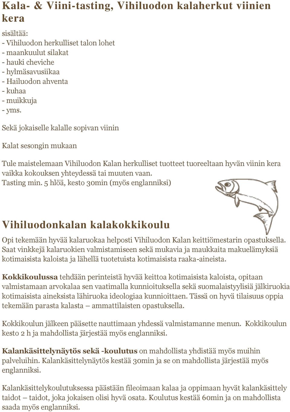 Tasting min. 5 hlöä, kesto 30min (myös englanniksi) Vihiluodonkalan kalakokkikoulu Opi tekemään hyvää kalaruokaa helposti Vihiluodon Kalan keittiömestarin opastuksella.