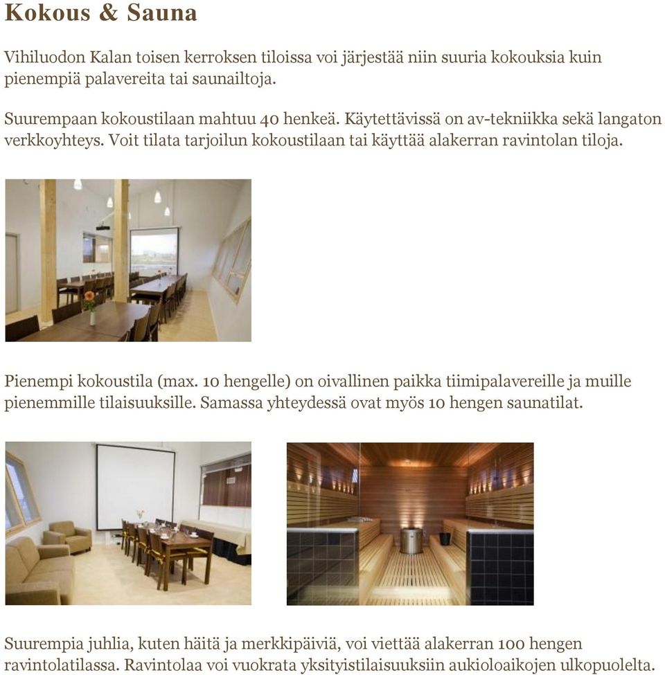 Voit tilata tarjoilun kokoustilaan tai käyttää alakerran ravintolan tiloja. Pienempi kokoustila (max.
