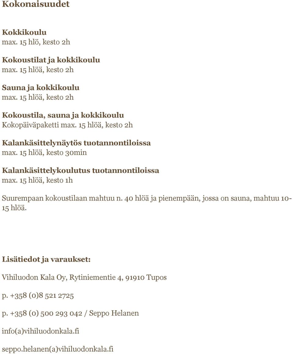 15 hlöä, kesto 30min Kalankäsittelykoulutus tuotannontiloissa max. 15 hlöä, kesto 1h Suurempaan kokoustilaan mahtuu n.
