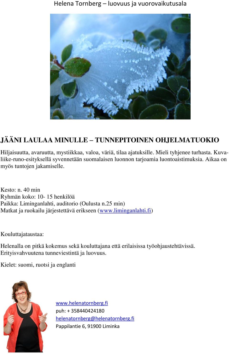 40 min Ryhmän koko: 10-15 henkilöä Paikka: Liminganlahti, auditorio (Oulusta n.25 min) Matkat ja ruokailu järjestettävä erikseen (www.liminganlahti.
