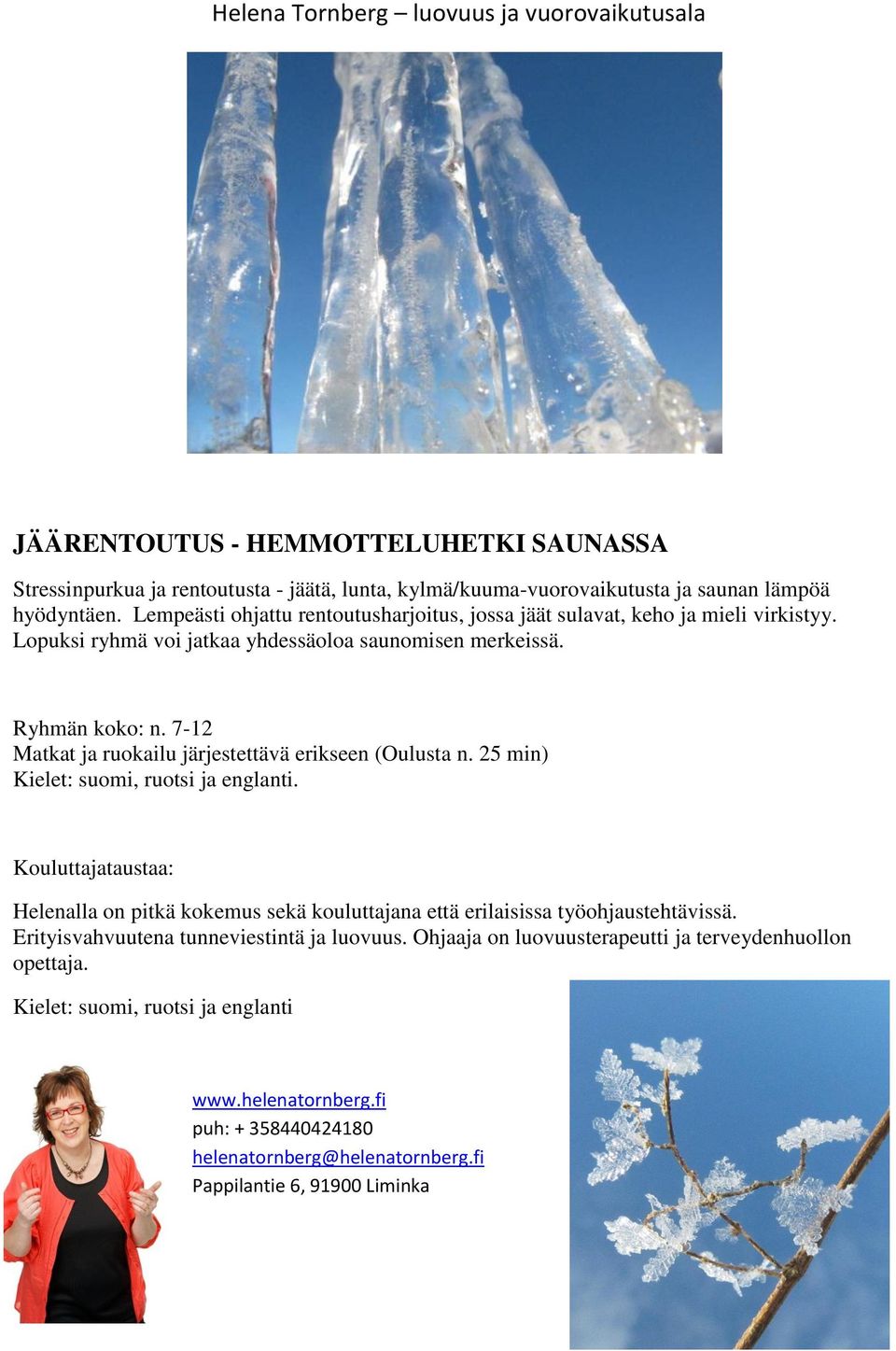 7-12 Matkat ja ruokailu järjestettävä erikseen (Oulusta n. 25 min) Kielet: suomi, ruotsi ja englanti.