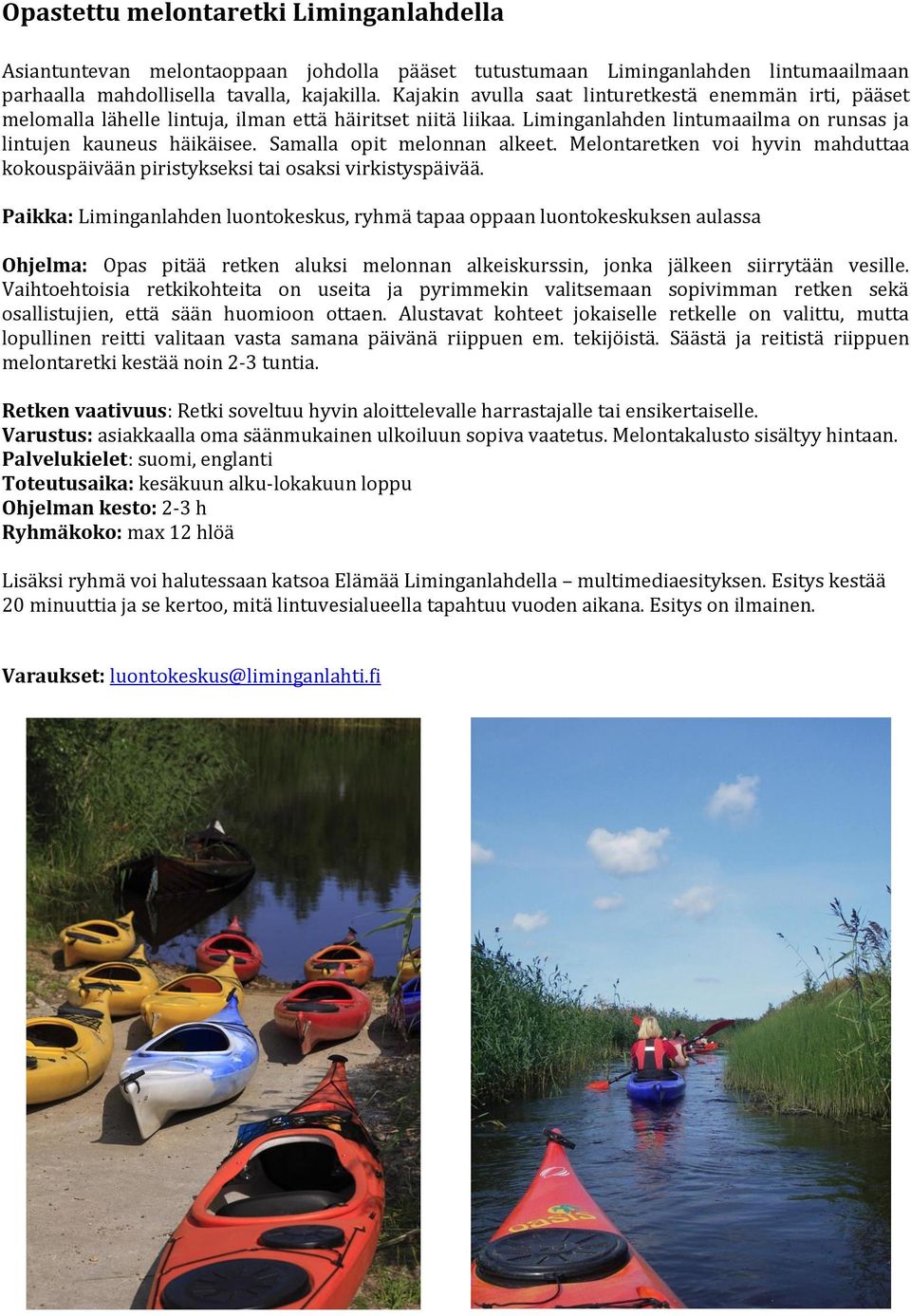 Samalla opit melonnan alkeet. Melontaretken voi hyvin mahduttaa kokouspäivään piristykseksi tai osaksi virkistyspäivää.